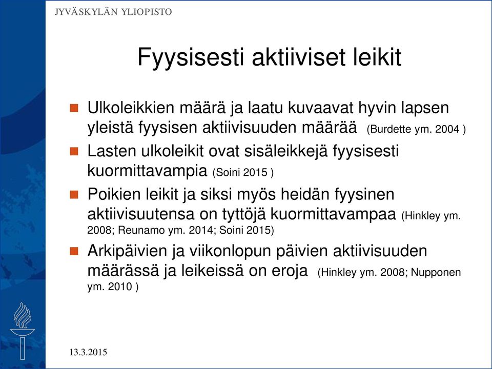 2004 ) Lasten ulkoleikit ovat sisäleikkejä fyysisesti kuormittavampia (Soini 2015 ) Poikien leikit ja siksi myös