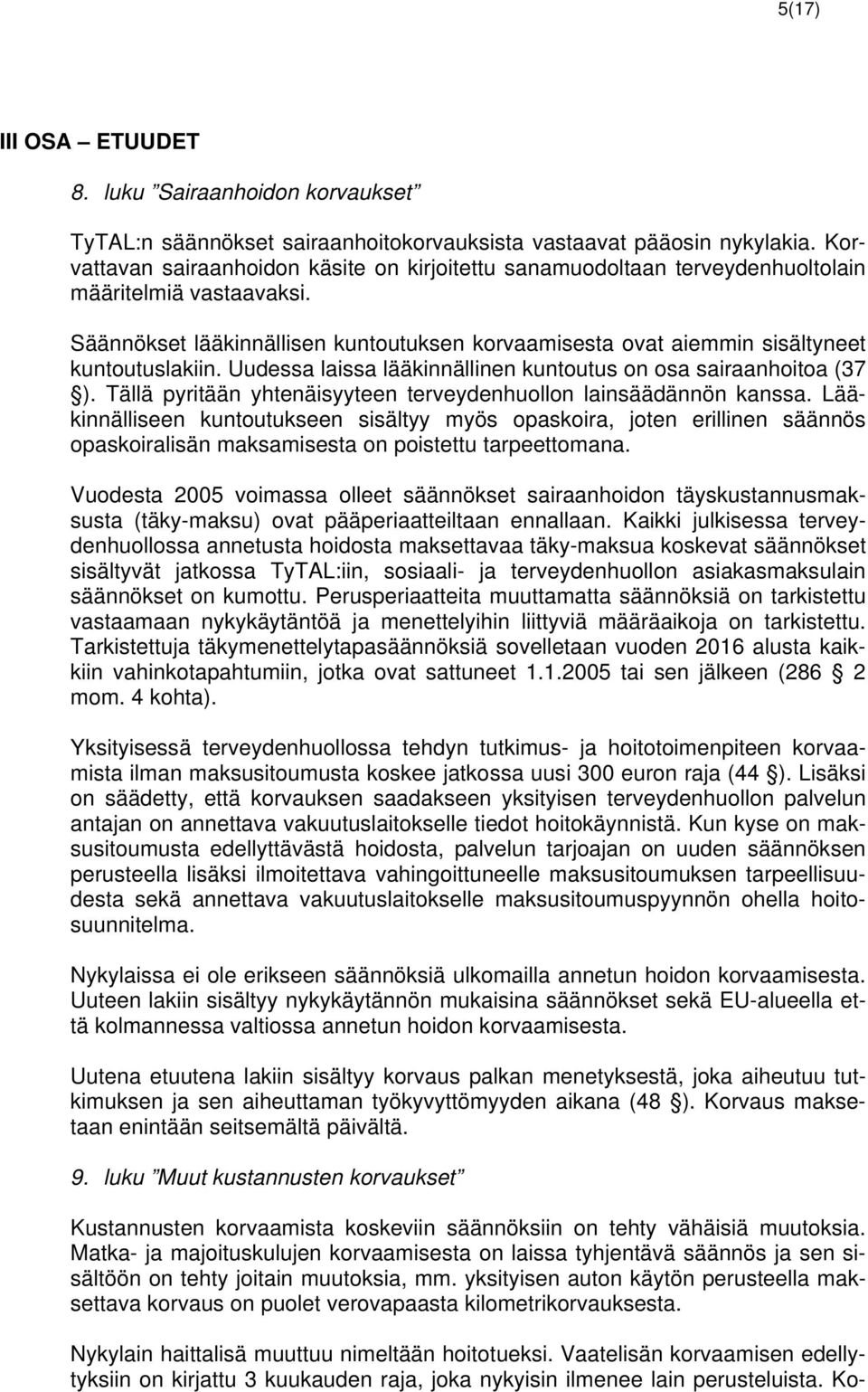 Säännökset lääkinnällisen kuntoutuksen korvaamisesta ovat aiemmin sisältyneet kuntoutuslakiin. Uudessa laissa lääkinnällinen kuntoutus on osa sairaanhoitoa (37 ).