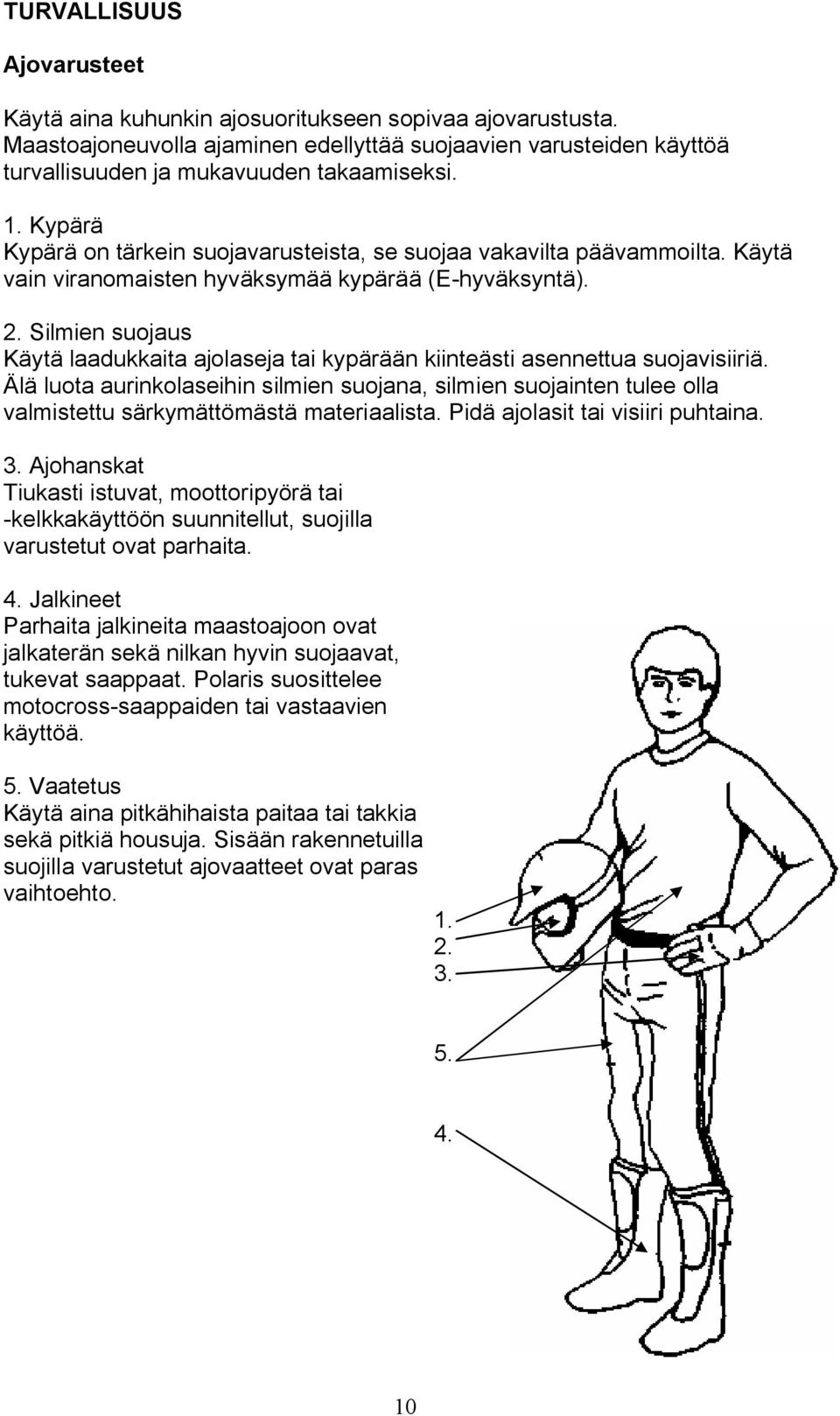 Silmien suojaus Käytä laadukkaita ajolaseja tai kypärään kiinteästi asennettua suojavisiiriä.