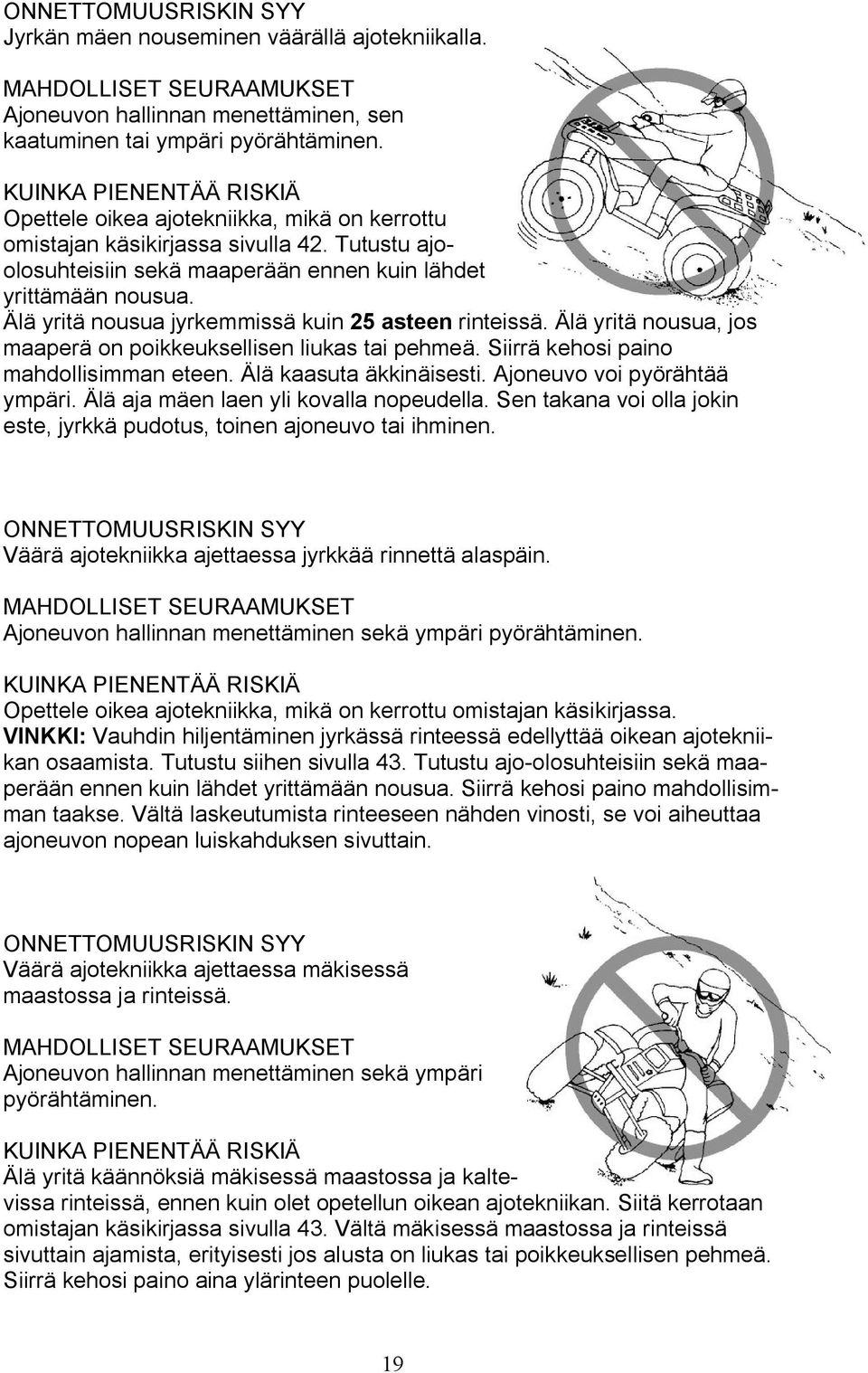 Älä yritä nousua jyrkemmissä kuin 25 asteen rinteissä. Älä yritä nousua, jos maaperä on poikkeuksellisen liukas tai pehmeä. Siirrä kehosi paino mahdollisimman eteen. Älä kaasuta äkkinäisesti.