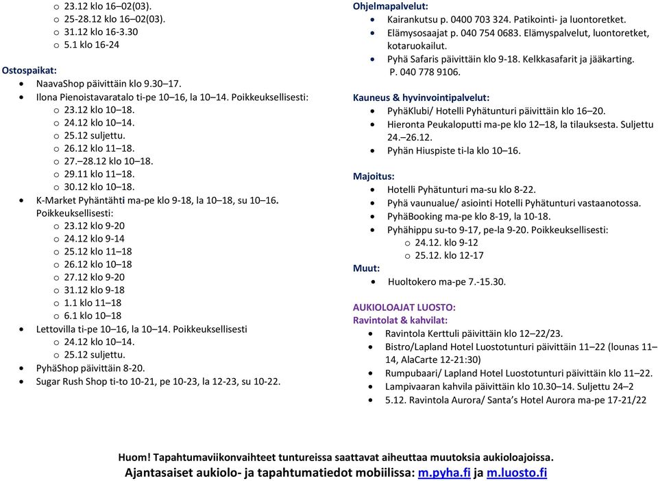 12 klo 9-14 o 25.12 klo 11 18 o 26.12 klo 10 18 o 27.12 klo 9-20 o 31.12 klo 9-18 o 1.1 klo 11 18 o 6.1 klo 10 18 Lettovilla ti-pe 10 16, la 10 14. Poikkeuksellisesti o 24.12 klo 10 14. o 25.12 suljettu.