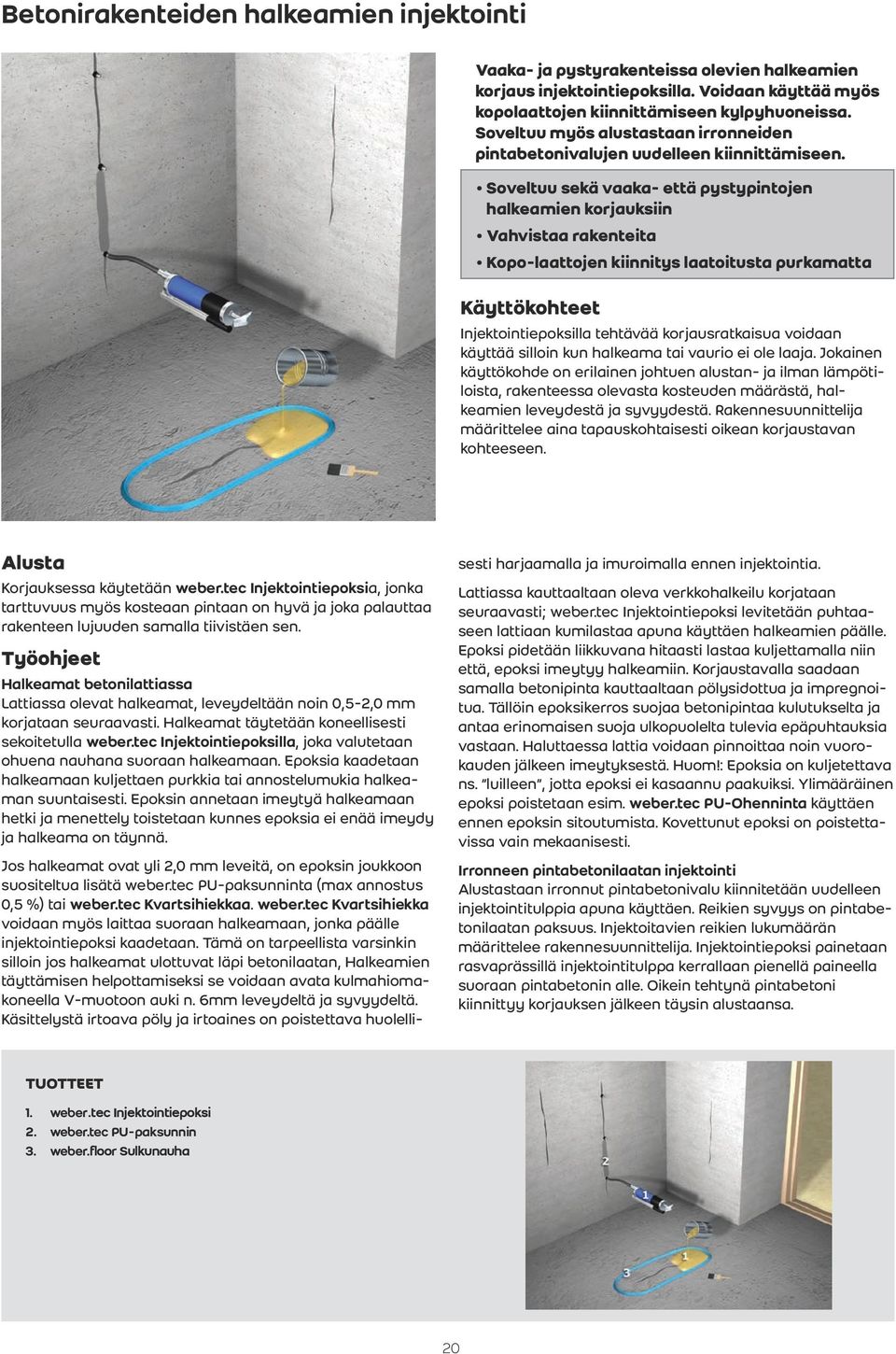 Soveltuu sekä vaaka- että pystypintojen halkeamien korjauksiin Vahvistaa rakenteita Kopo-laattojen kiinnitys laatoitusta purkamatta Injektointiepoksilla tehtävää korjausratkaisua voidaan käyttää