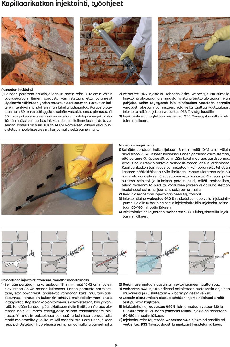 Poraus ulotetaan noin 50 mm:n etäisyydelle seinän vastakkaisesta pinnasta. Yli 60 cm:n paksuisissa seinissä suositellaan matalapaineinjektointia.