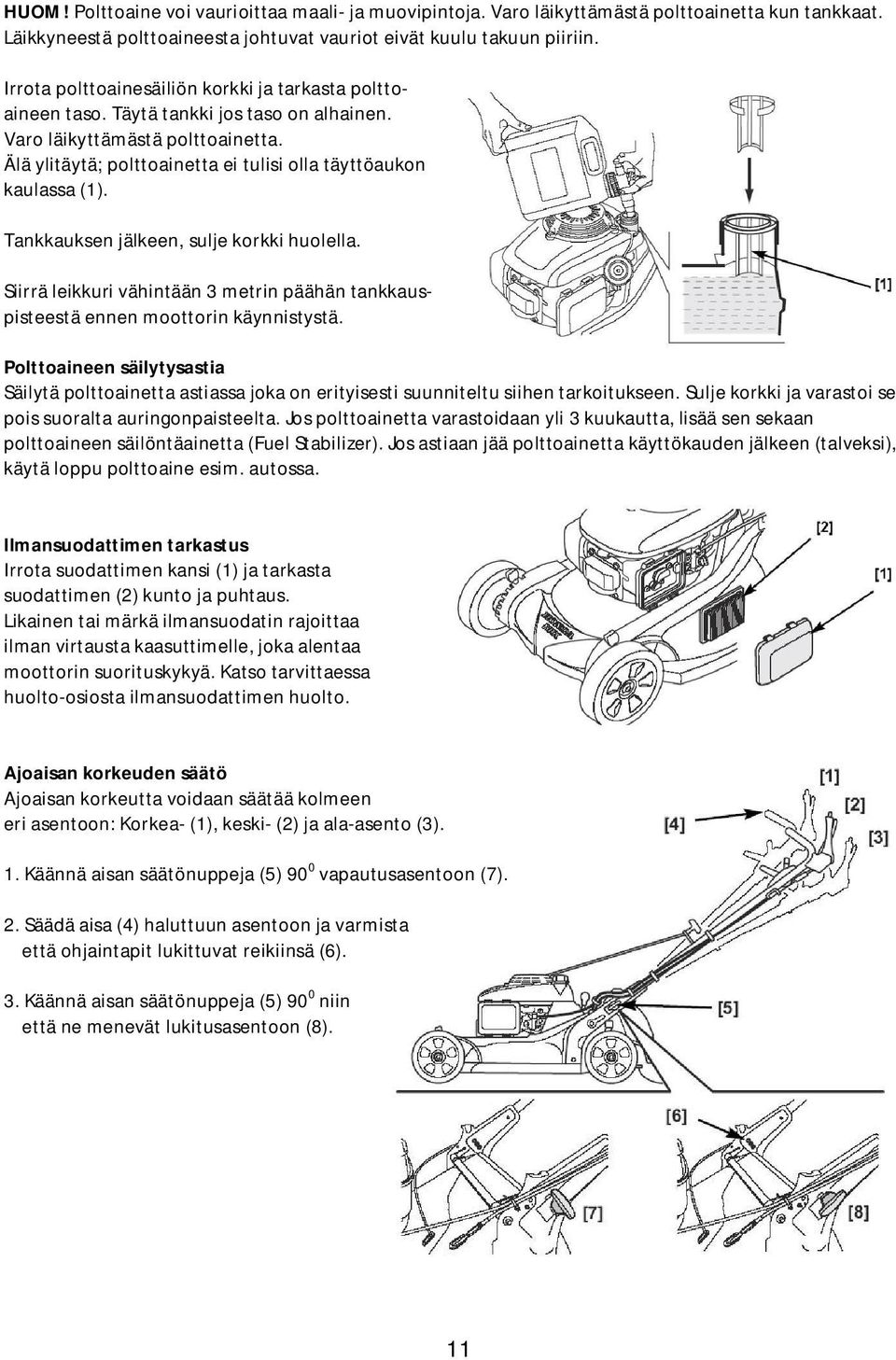 Tankkauksen jälkeen, sulje korkki huolella. Siirrä leikkuri vähintään 3 metrin päähän tankkauspisteestä ennen moottorin käynnistystä.