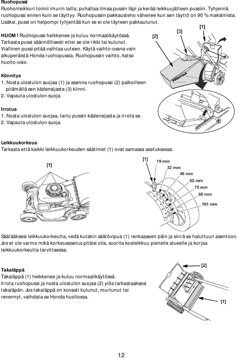 Tarkasta pussi säännöllisesti ettei se ole rikki tai kulunut. Viallinen pussi pitää vaihtaa uuteen. Käytä vaihto-osana vain alkuperäistä Honda ruohopussia. Ruohopussin vaihto, katso huolto-osio.