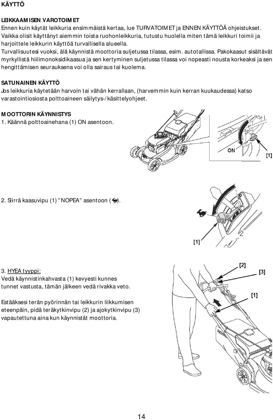 Turvallisuutesi vuoksi, älä käynnistä moottoria suljetussa tilassa, esim. autotallissa.