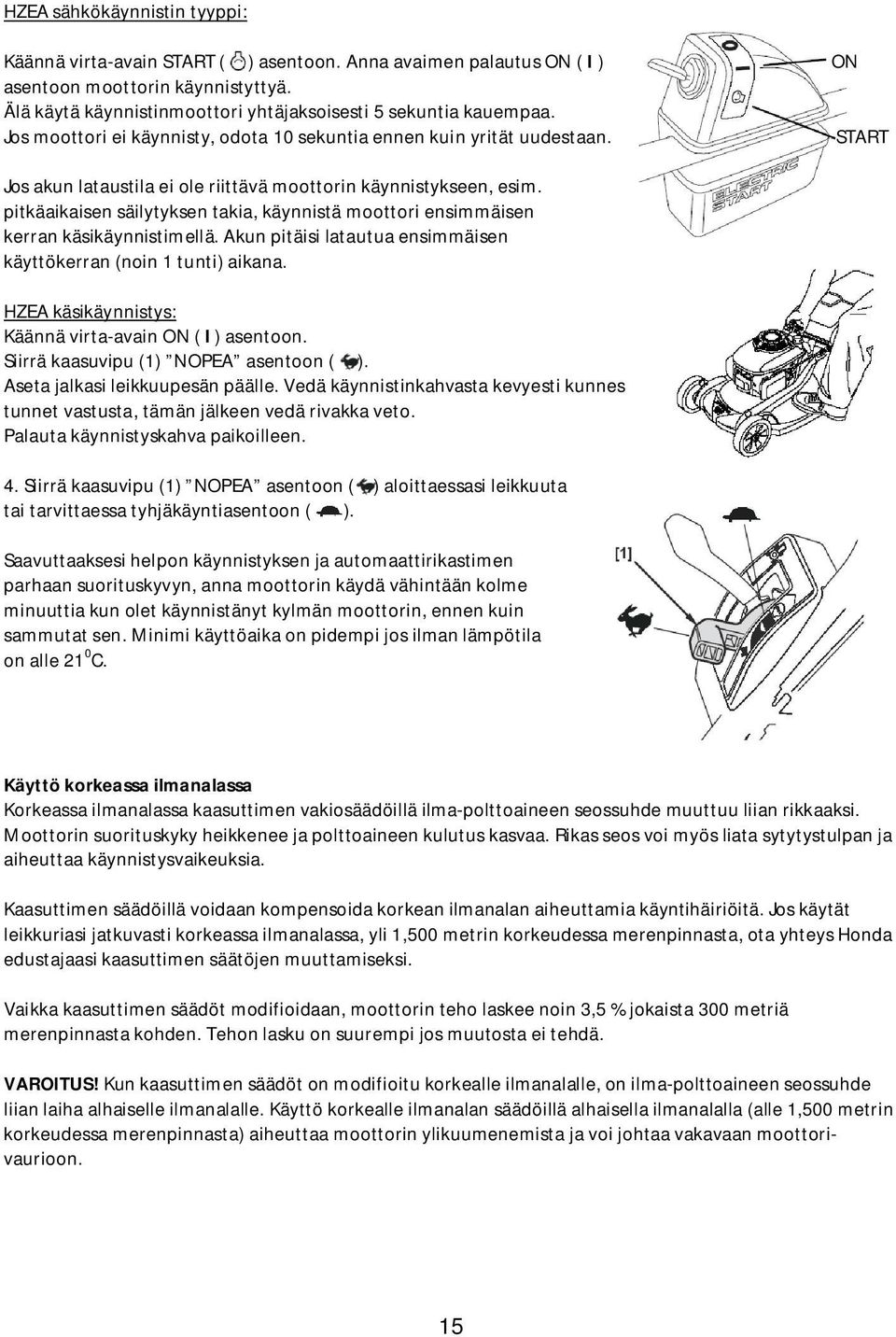 START Jos akun lataustila ei ole riittävä moottorin käynnistykseen, esim. pitkäaikaisen säilytyksen takia, käynnistä moottori ensimmäisen kerran käsikäynnistimellä.