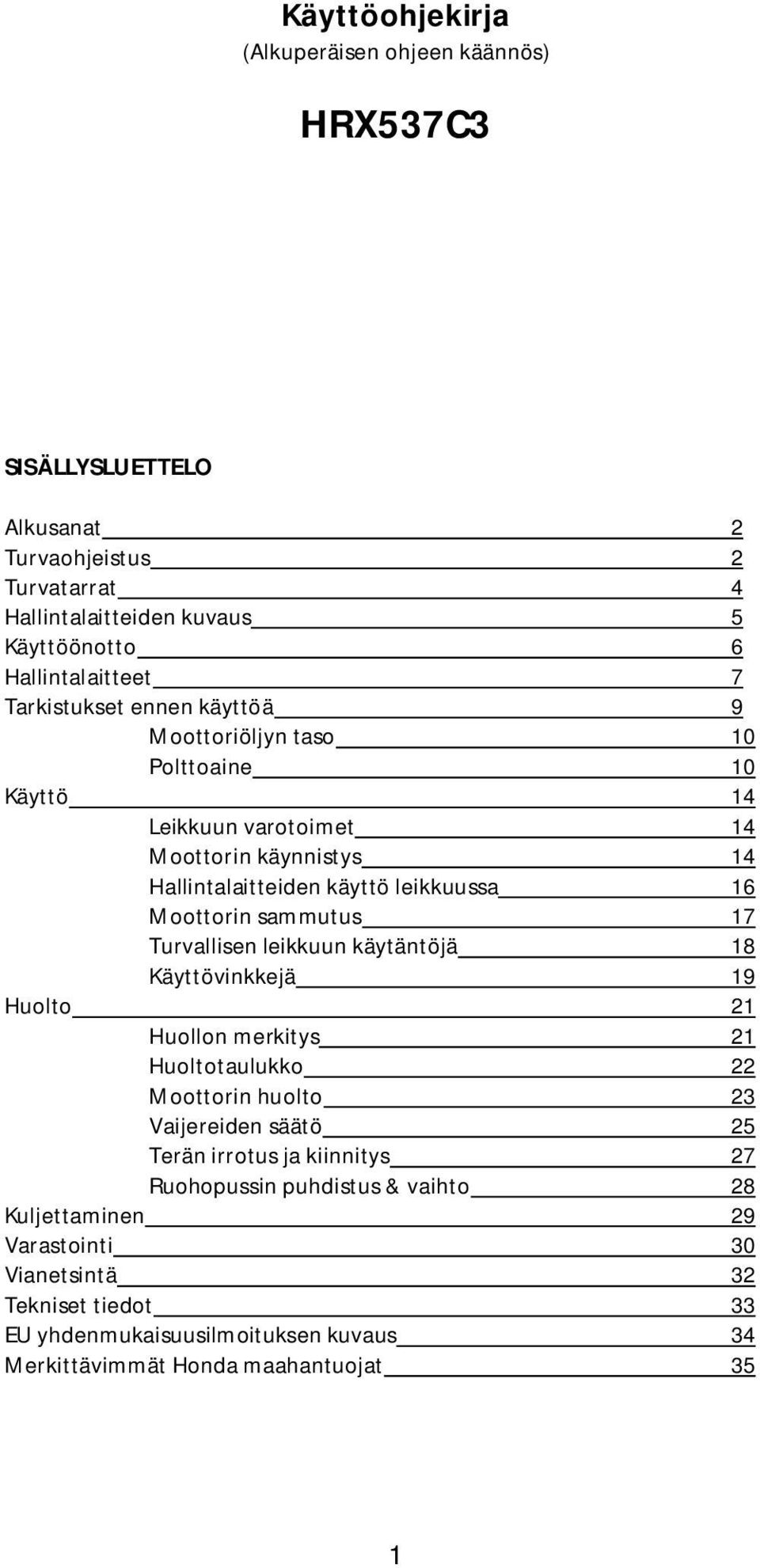 sammutus 17 Turvallisen leikkuun käytäntöjä 18 Käyttövinkkejä 19 Huolto 21 Huollon merkitys 21 Huoltotaulukko 22 Moottorin huolto 23 Vaijereiden säätö 25 Terän irrotus ja