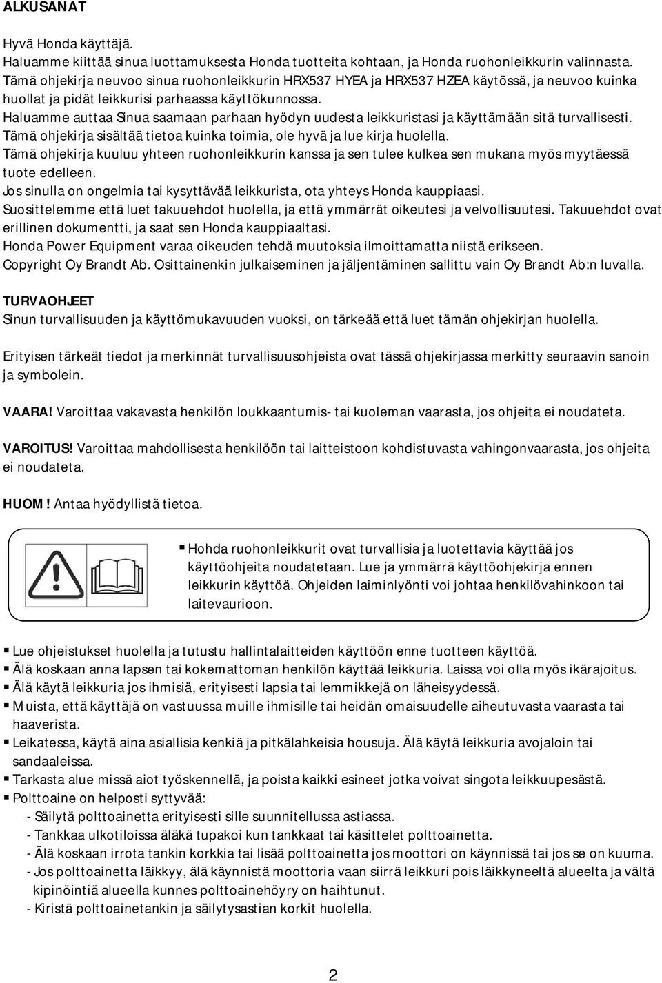 Haluamme auttaa Sinua saamaan parhaan hyödyn uudesta leikkuristasi ja käyttämään sitä turvallisesti. Tämä ohjekirja sisältää tietoa kuinka toimia, ole hyvä ja lue kirja huolella.