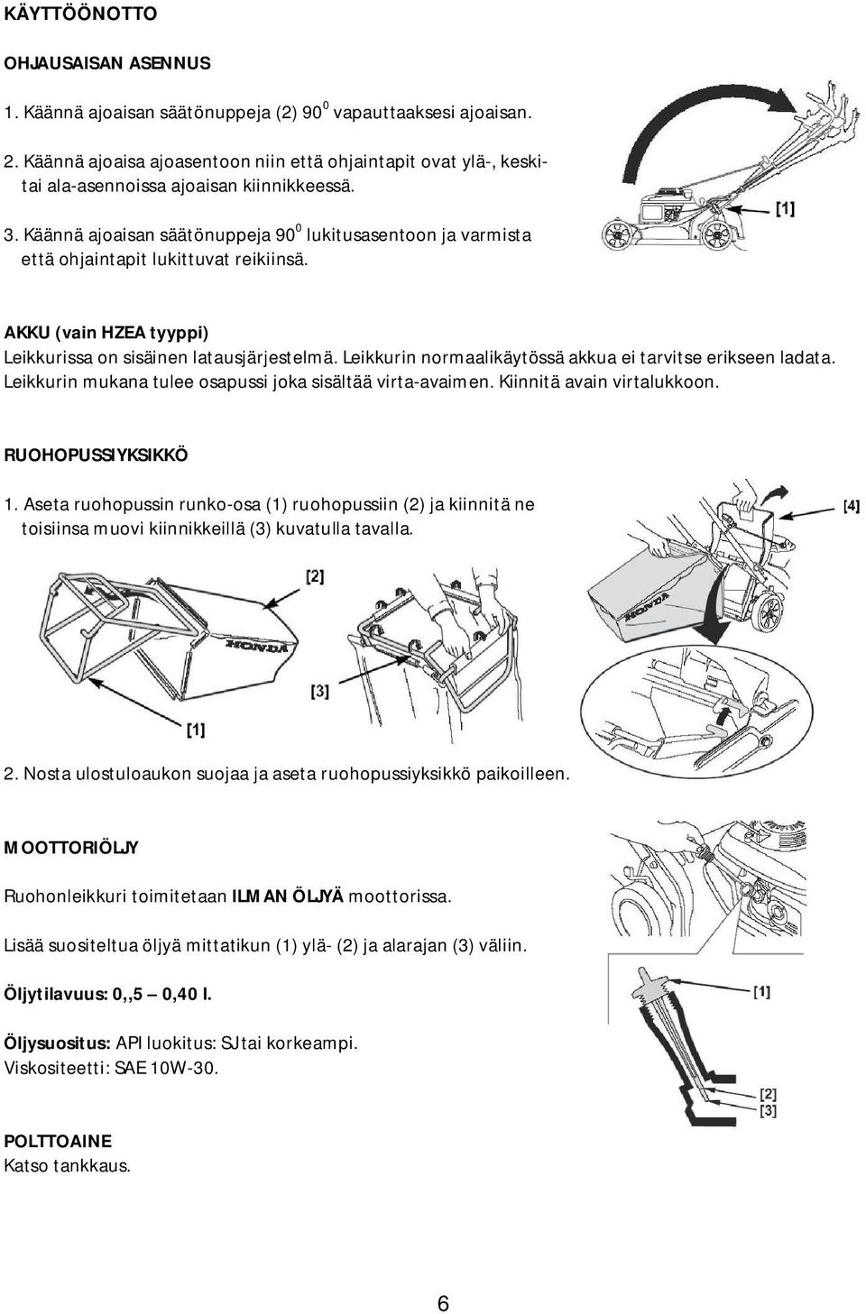 Käännä ajoaisan säätönuppeja 90 0 lukitusasentoon ja varmista että ohjaintapit lukittuvat reikiinsä. AKKU (vain HZEA tyyppi) Leikkurissa on sisäinen latausjärjestelmä.