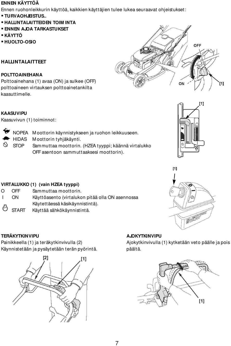 kaasuttimelle. KAASUVIPU Kaasuvivun (1) toiminnot: NOPEA Moottorin käynnistykseen ja ruohon leikkuuseen. HIDAS Moottorin tyhjäkäynti. STOP Sammuttaa moottorin.