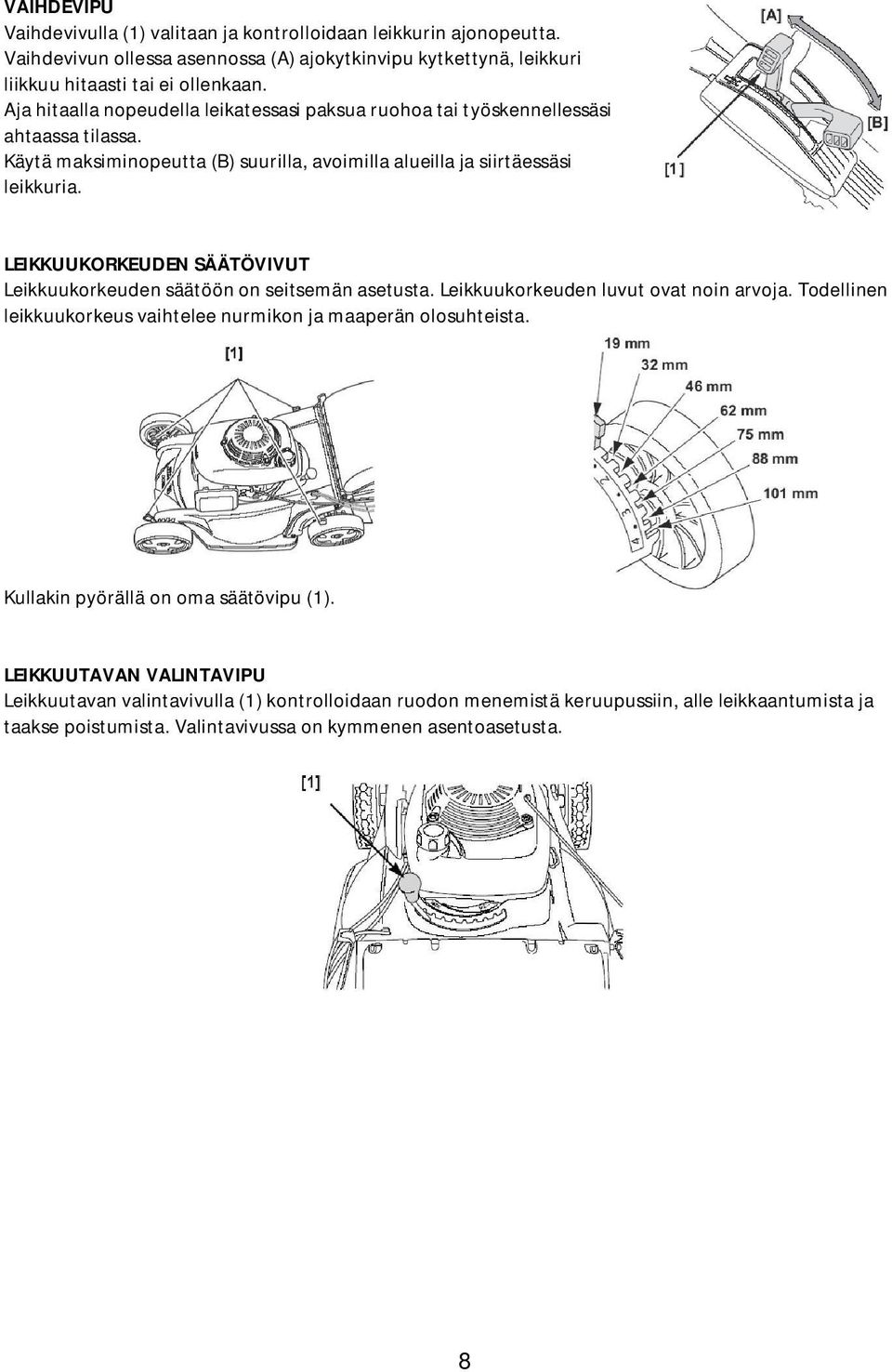 LEIKKUUKORKEUDEN SÄÄTÖVIVUT Leikkuukorkeuden säätöön on seitsemän asetusta. Leikkuukorkeuden luvut ovat noin arvoja. Todellinen leikkuukorkeus vaihtelee nurmikon ja maaperän olosuhteista.