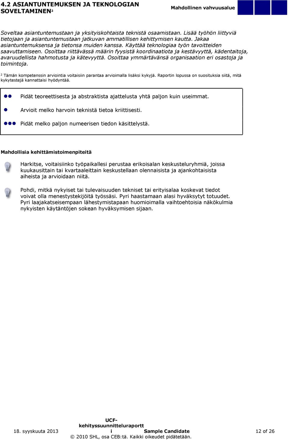 Käyttää teknologiaa työn tavoitteiden saavuttamiseen. Osoittaa riittävässä määrin fyysistä koordinaatiota ja kestävyyttä, kädentaitoja, avaruudellista hahmotusta ja kätevyyttä.