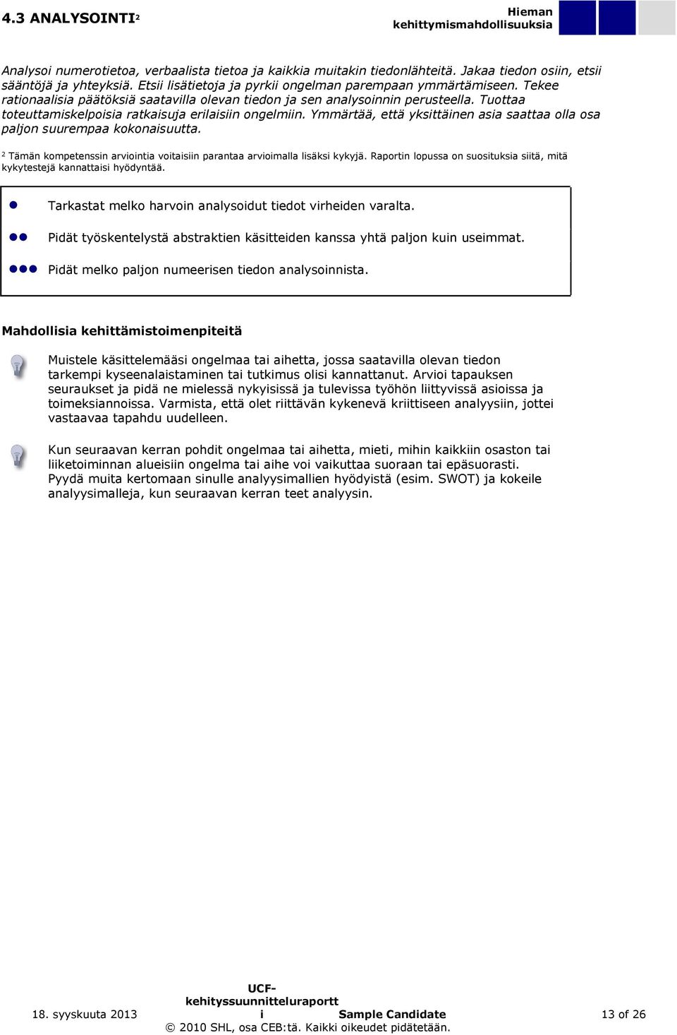 Tuottaa toteuttamiskelpoisia ratkaisuja erilaisiin ongelmiin. Ymmärtää, että yksittäinen asia saattaa olla osa paljon suurempaa kokonaisuutta.