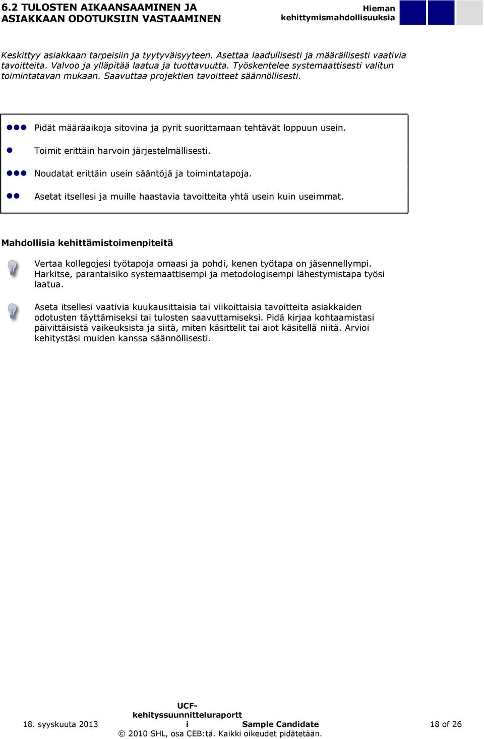 Saavuttaa projektien tavoitteet säännöllisesti. Pidät määräaikoja sitovina ja pyrit suorittamaan tehtävät loppuun usein. Toimit erittäin harvoin järjestelmällisesti.
