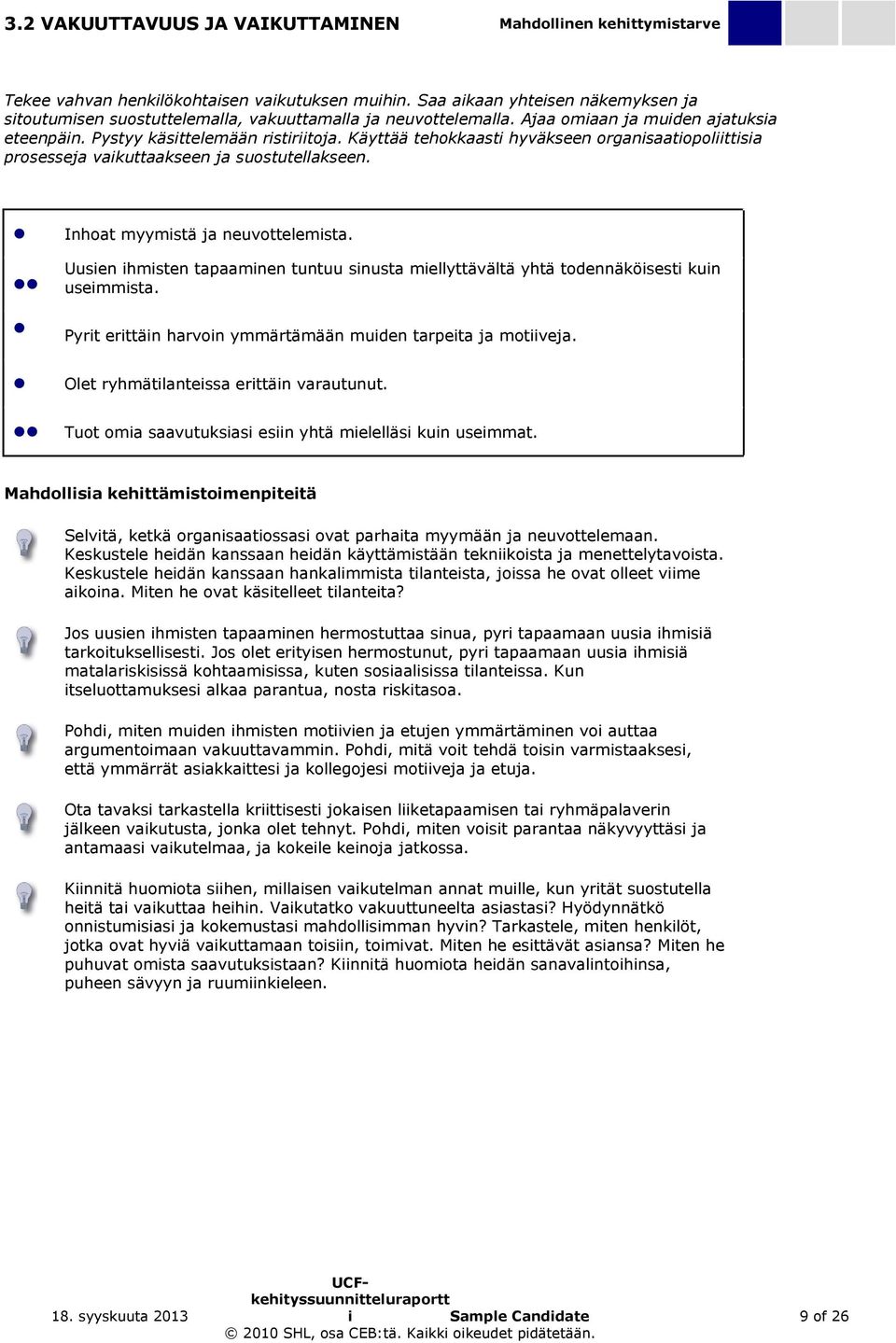 Käyttää tehokkaasti hyväkseen organisaatiopoliittisia prosesseja vaikuttaakseen ja suostutellakseen. Inhoat myymistä ja neuvottelemista.