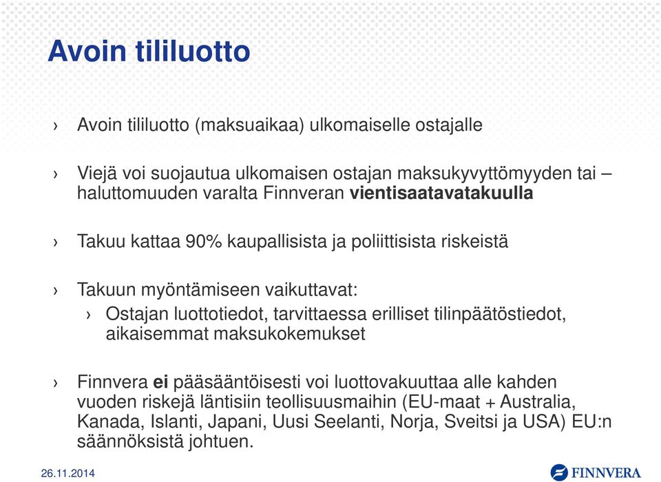 luottotiedot, tarvittaessa erilliset tilinpäätöstiedot, aikaisemmat maksukokemukset Finnvera ei pääsääntöisesti voi luottovakuuttaa alle kahden