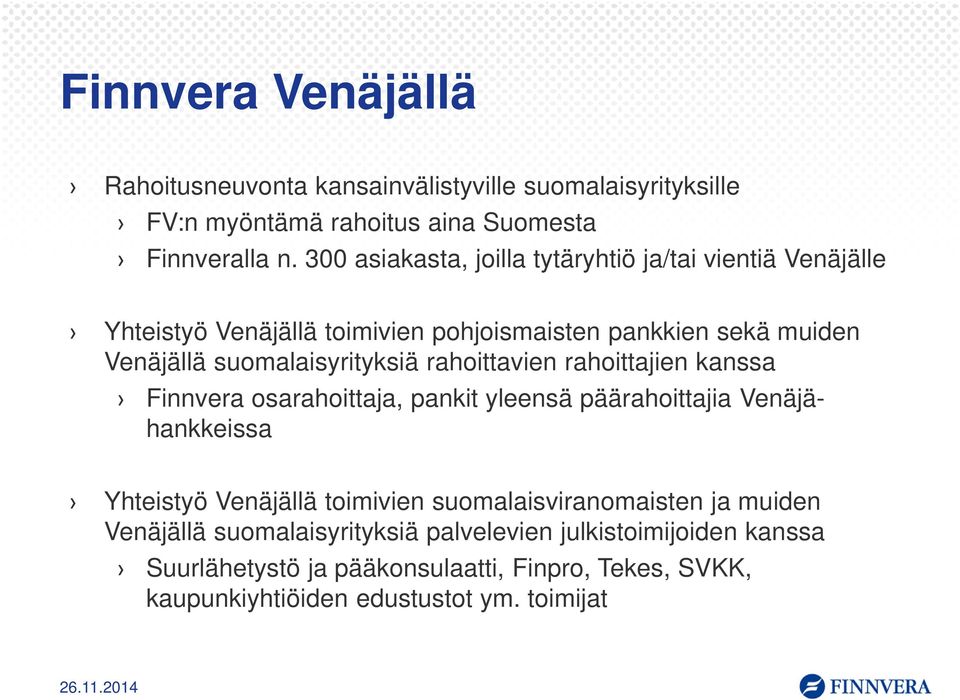 rahoittavien rahoittajien kanssa Finnvera osarahoittaja, pankit yleensä päärahoittajia Venäjähankkeissa Yhteistyö Venäjällä toimivien