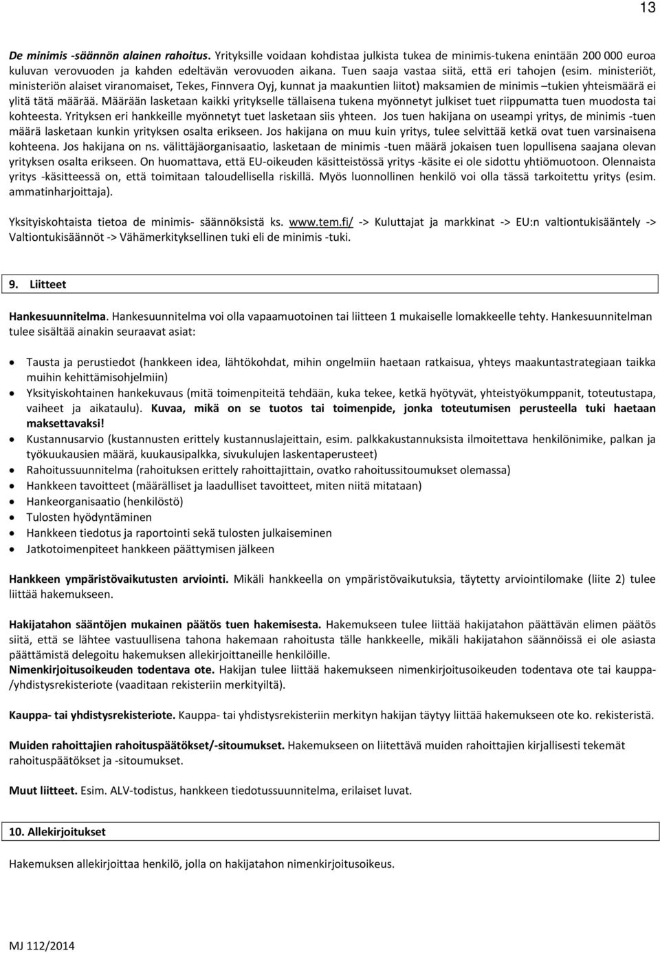 ministeriöt, ministeriön alaiset viranomaiset, Tekes, Finnvera Oyj, kunnat ja maakuntien liitot) maksamien de minimis tukien yhteismäärä ei ylitä tätä määrää.