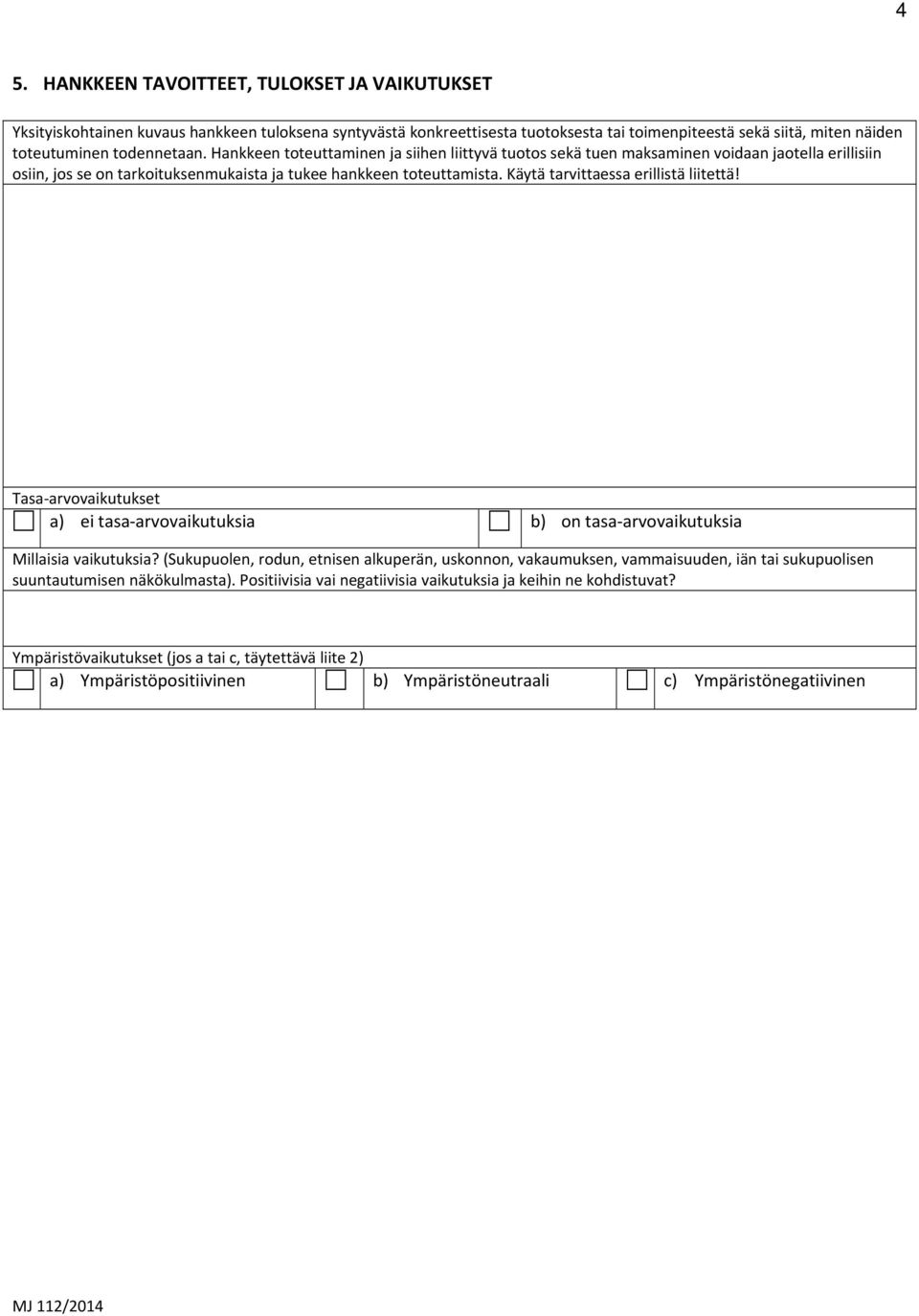 Käytä tarvittaessa erillistä liitettä! Tasa arvovaikutukset a) ei tasa arvovaikutuksia b) on tasa arvovaikutuksia Millaisia vaikutuksia?