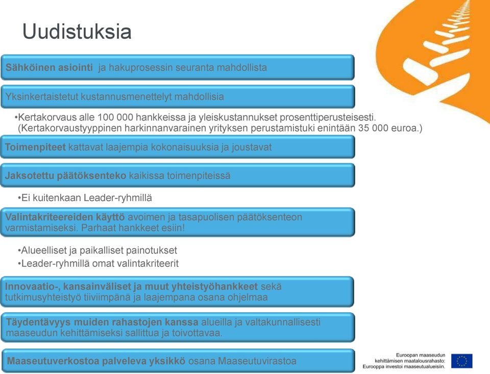 ) Toimenpiteet kattavat laajempia kokonaisuuksia ja joustavat Jaksotettu päätöksenteko kaikissa toimenpiteissä Ei kuitenkaan Leader-ryhmillä Valintakriteereiden käyttö avoimen ja tasapuolisen