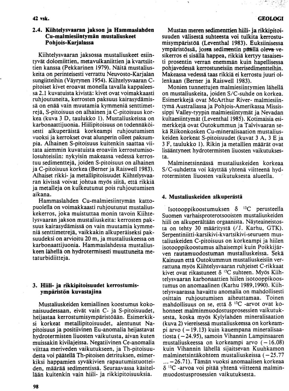 Euksiinisess a ympäristössä, jossa sedinrentin ptt illä oleva ve - Kiihtelysvaaran jaksossa mustaliuskeet esiin- sikerros ei sisällä happea, rikkiä kertyy tasaisestyvät dolomiittien,