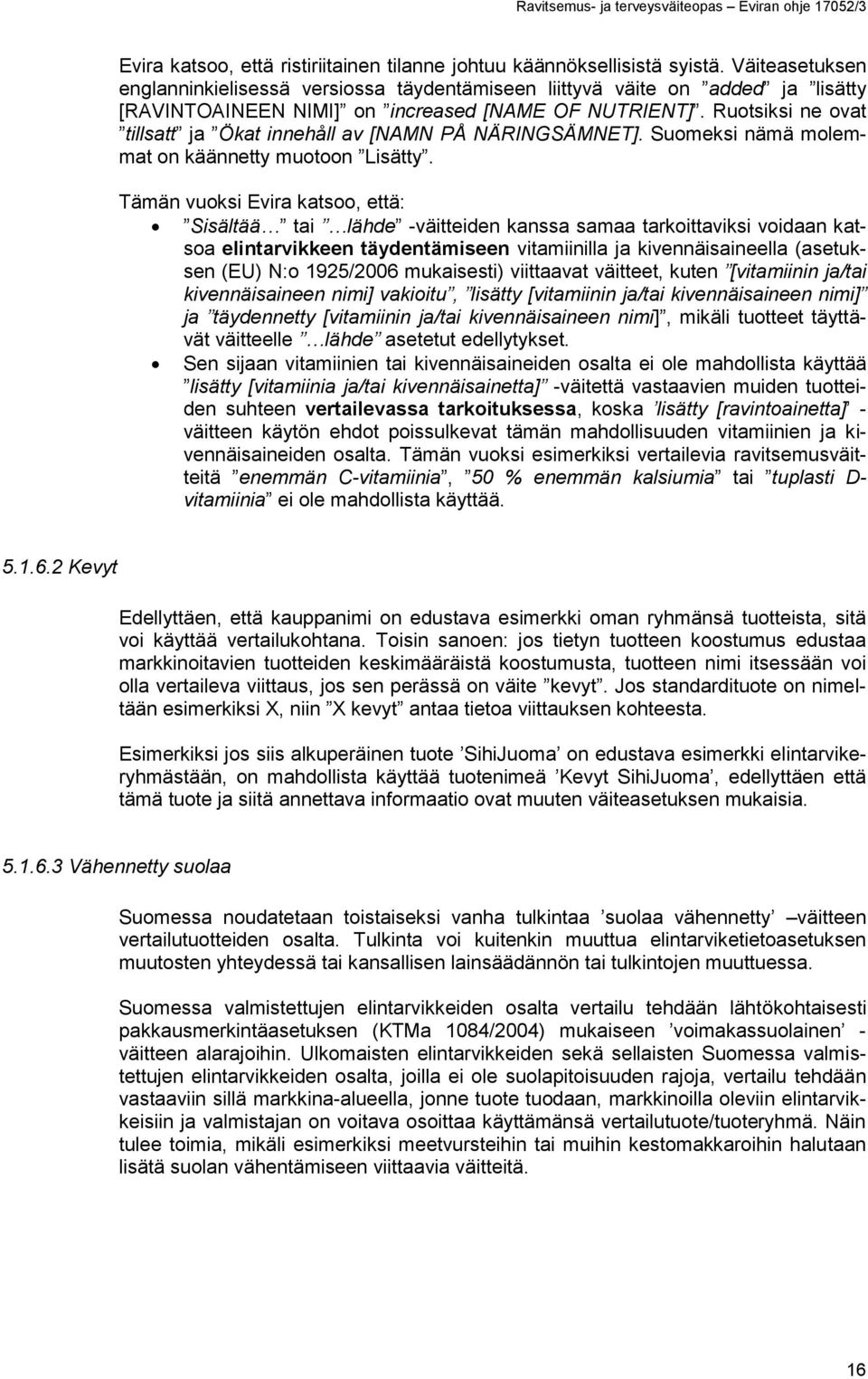 Ruotsiksi ne ovat tillsatt ja Ökat innehåll av [NAMN PÅ NÄRINGSÄMNET]. Suomeksi nämä molemmat on käännetty muotoon Lisätty.