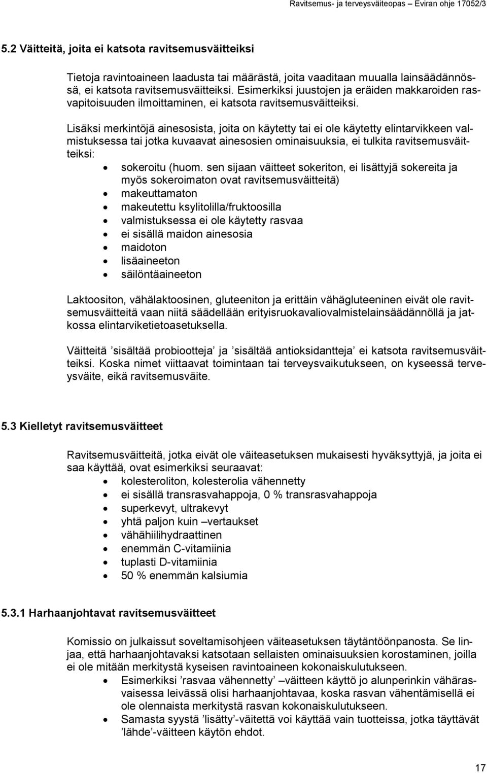 Lisäksi merkintöjä ainesosista, joita on käytetty tai ei ole käytetty elintarvikkeen valmistuksessa tai jotka kuvaavat ainesosien ominaisuuksia, ei tulkita ravitsemusväitteiksi: sokeroitu (huom.