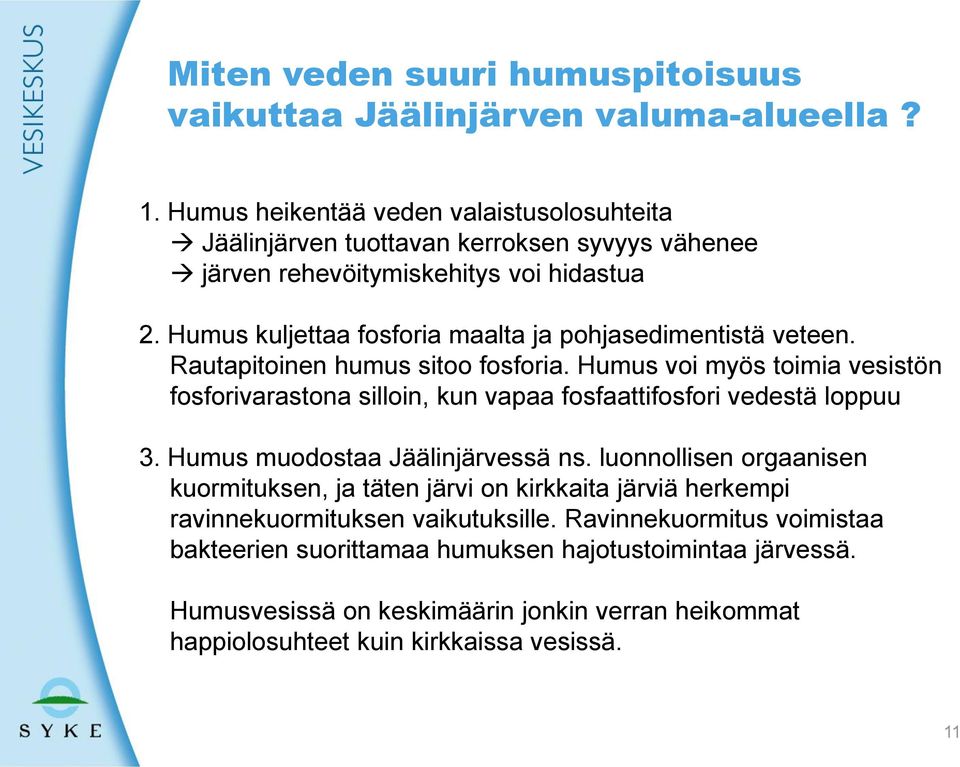 Humus kuljettaa fosforia maalta ja pohjasedimentistä veteen. Rautapitoinen humus sitoo fosforia.