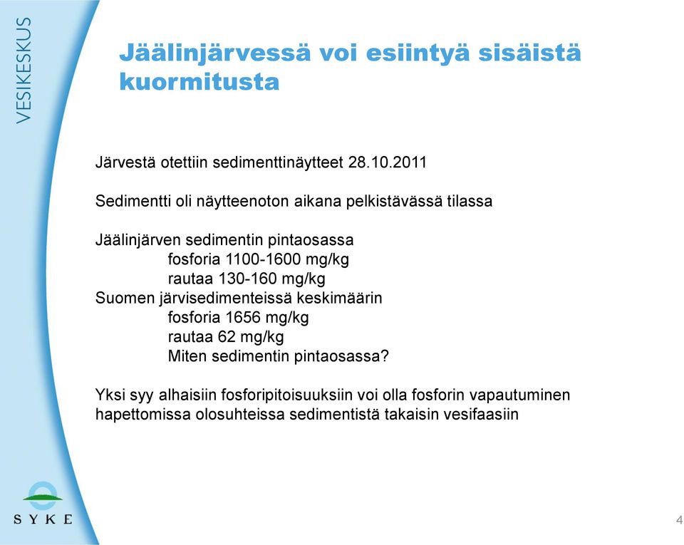 mg/kg rautaa 130-160 mg/kg Suomen järvisedimenteissä keskimäärin fosforia 1656 mg/kg rautaa 62 mg/kg Miten sedimentin