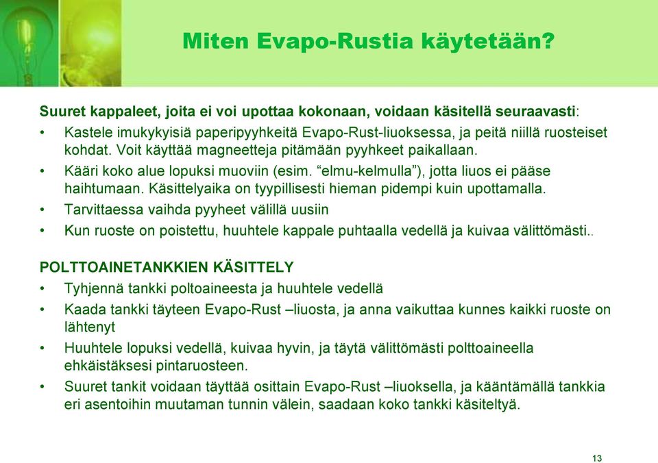 Voit käyttää magneetteja pitämään pyyhkeet paikallaan. Kääri koko alue lopuksi muoviin (esim. elmu-kelmulla ), jotta liuos ei pääse haihtumaan.