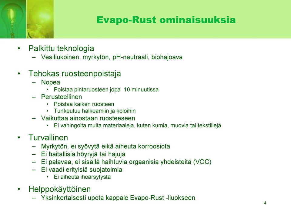 kumia, muovia tai tekstiilejä Turvallinen Myrkytön, ei syövytä eikä aiheuta korroosiota Ei haitallisia höyryjä tai hajuja Ei palavaa, ei sisällä haihtuvia