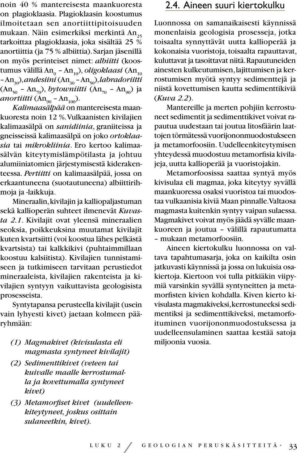 Sarjan jäsenillä on myös perinteiset nimet: albiitti (koostumus välillä An 0 An 10 ), oligoklaasi (An 10 An 30 ), andesiini (An 30 An 50 ), labradoriitti (An 50 An 70 ), bytowniitti (An 70 An 90 ) ja