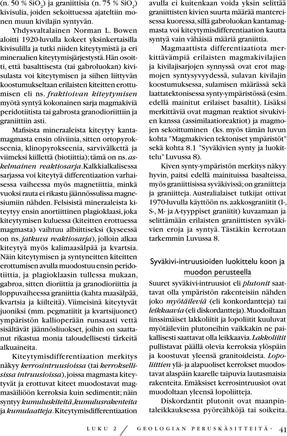 Hän osoitti, että basalttisesta (tai gabroluokan) kivisulasta voi kiteytymisen ja siihen liittyvän koostumukseltaan erilaisten kiteitten erottumisen eli ns.