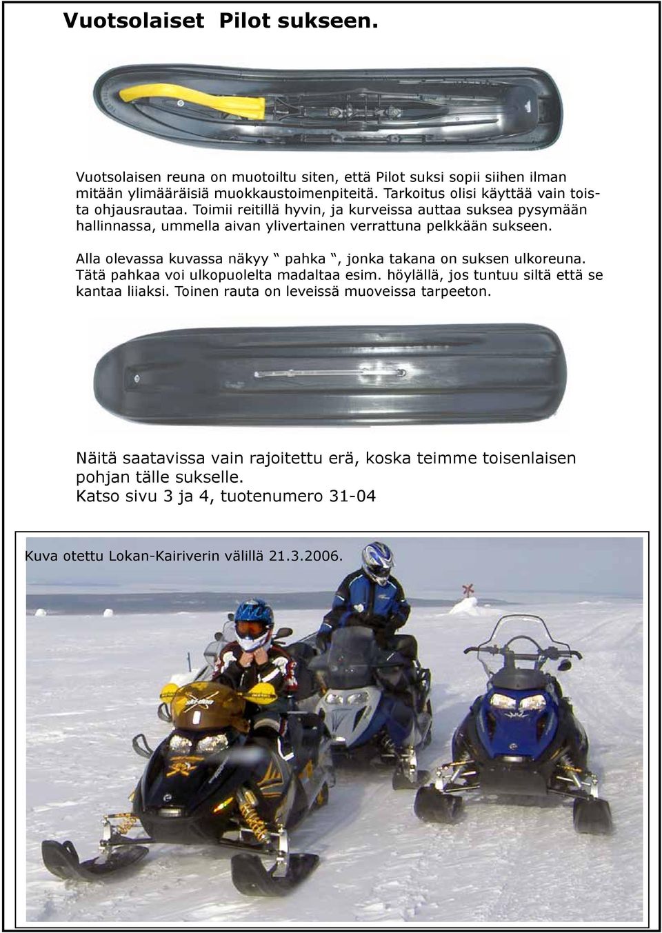 Alla olevassa kuvassa näkyy pahka, jonka takana on suksen ulkoreuna. Tätä pahkaa voi ulkopuolelta madaltaa esim. höylällä, jos tuntuu siltä että se kantaa liiaksi.