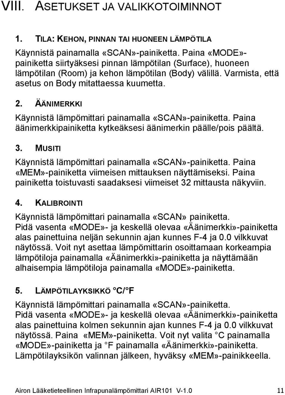 ÄÄNIMERKKI Käynnistä lämpömittari painamalla «SCAN»-painiketta. Paina äänimerkkipainiketta kytkeäksesi äänimerkin päälle/pois päältä. 3. MUSITI Käynnistä lämpömittari painamalla «SCAN»-painiketta.