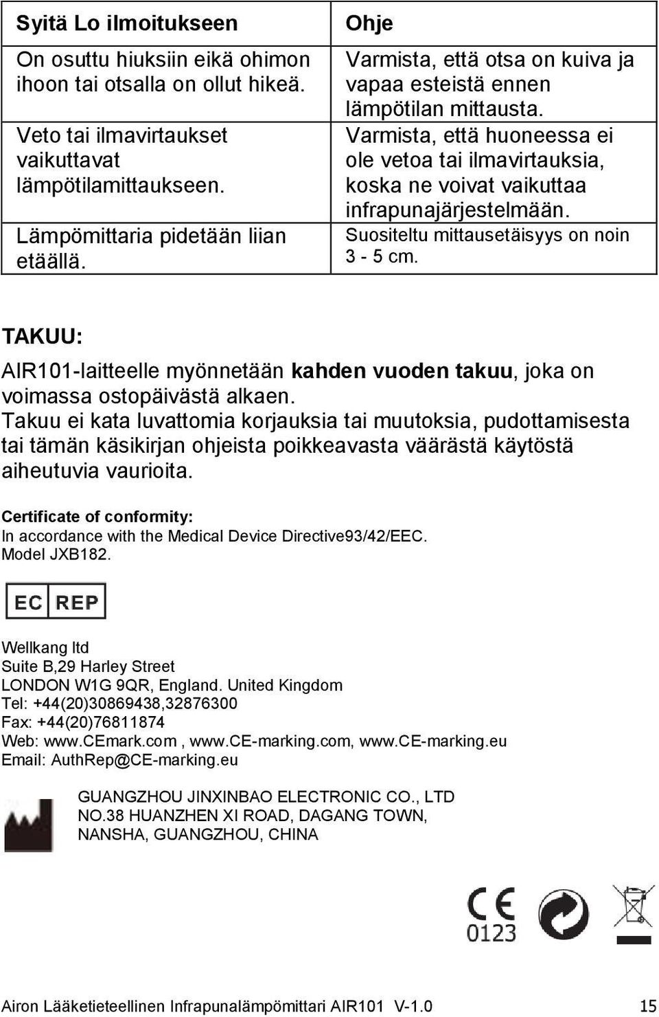 Suositeltu mittausetäisyys on noin 3-5 cm. TAKUU: AIR101-laitteelle myönnetään kahden vuoden takuu, joka on voimassa ostopäivästä alkaen.