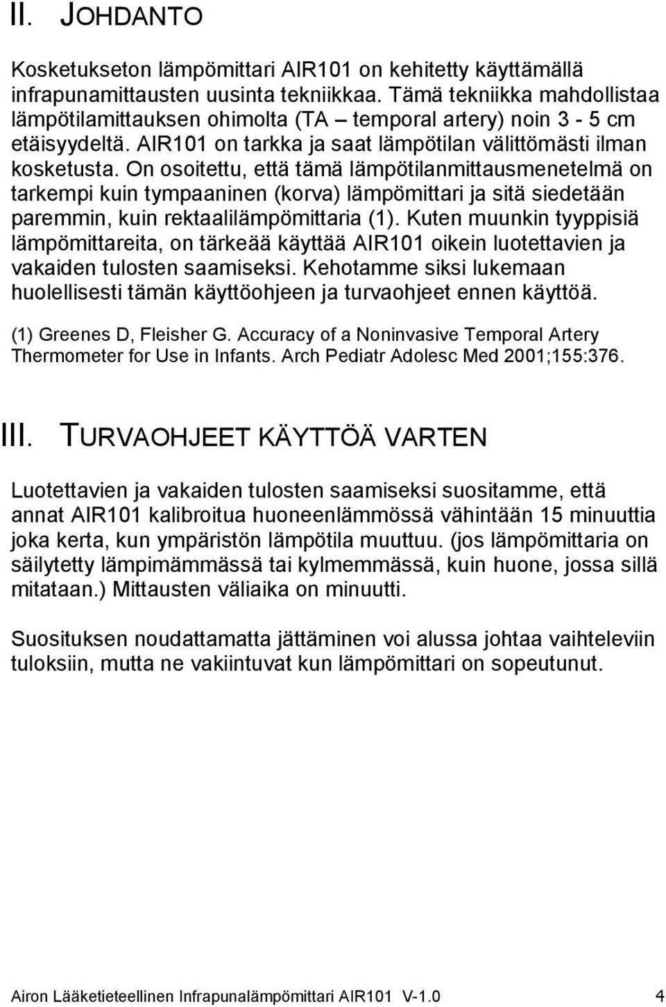 On osoitettu, että tämä lämpötilanmittausmenetelmä on tarkempi kuin tympaaninen (korva) lämpömittari ja sitä siedetään paremmin, kuin rektaalilämpömittaria (1).