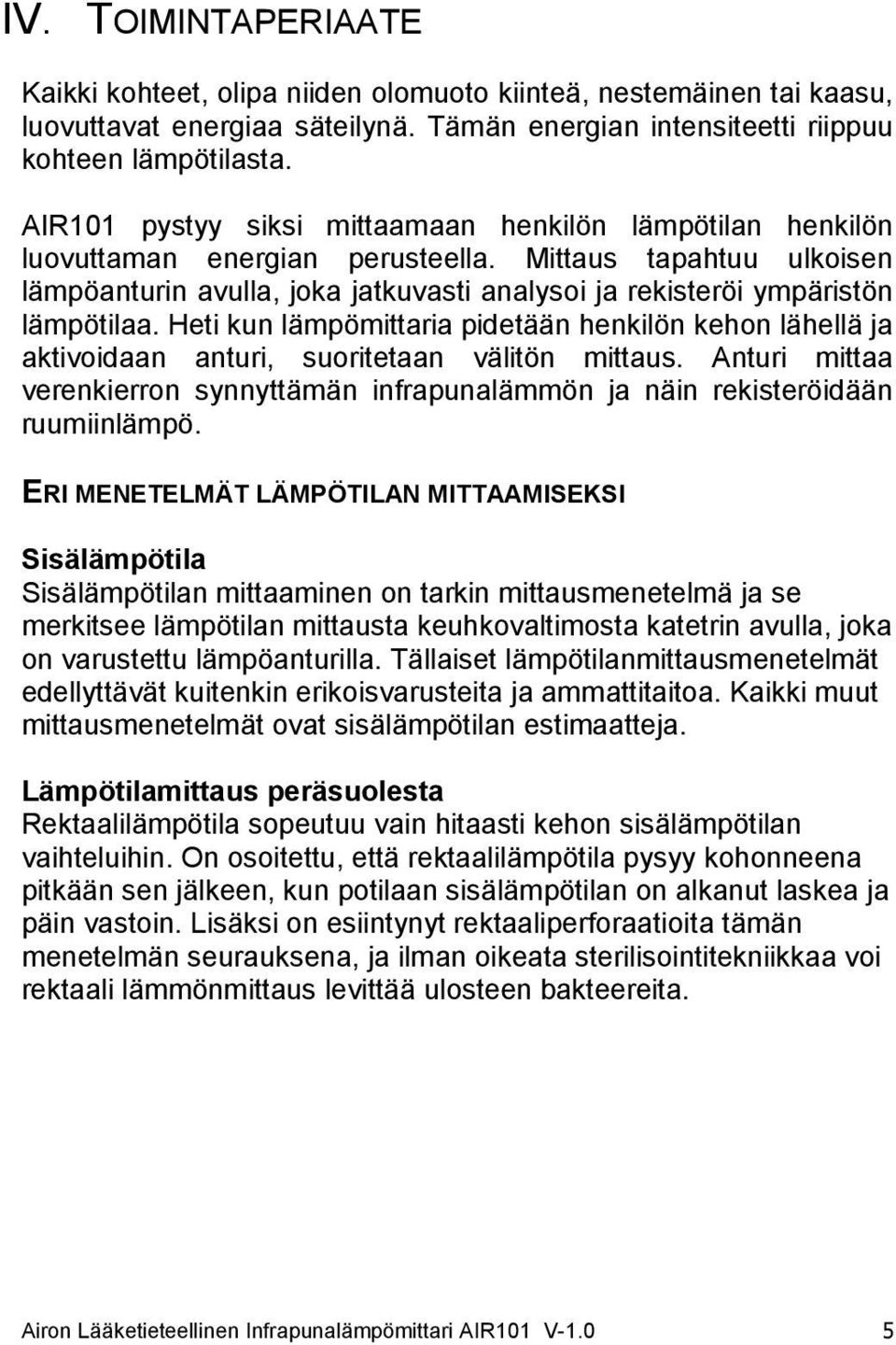 Mittaus tapahtuu ulkoisen lämpöanturin avulla, joka jatkuvasti analysoi ja rekisteröi ympäristön lämpötilaa.