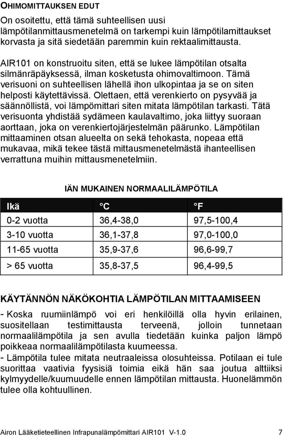 Tämä verisuoni on suhteellisen lähellä ihon ulkopintaa ja se on siten helposti käytettävissä. Olettaen, että verenkierto on pysyvää ja säännöllistä, voi lämpömittari siten mitata lämpötilan tarkasti.