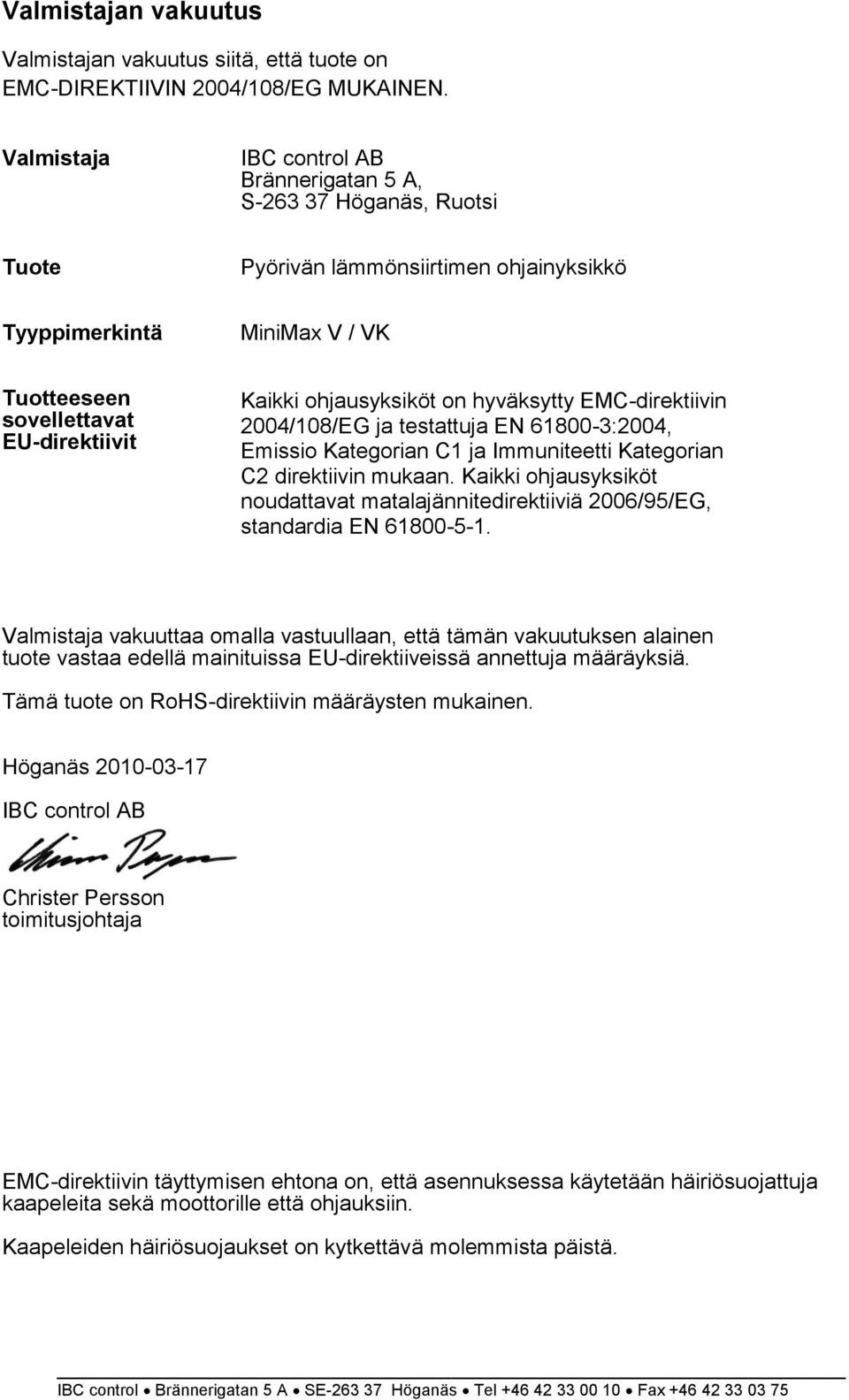 ohjausyksiköt on hyväksytty EMC-direktiivin 2004/108/EG ja testattuja EN 61800-3:2004, Emissio Kategorian C1 ja Immuniteetti Kategorian C2 direktiivin mukaan.