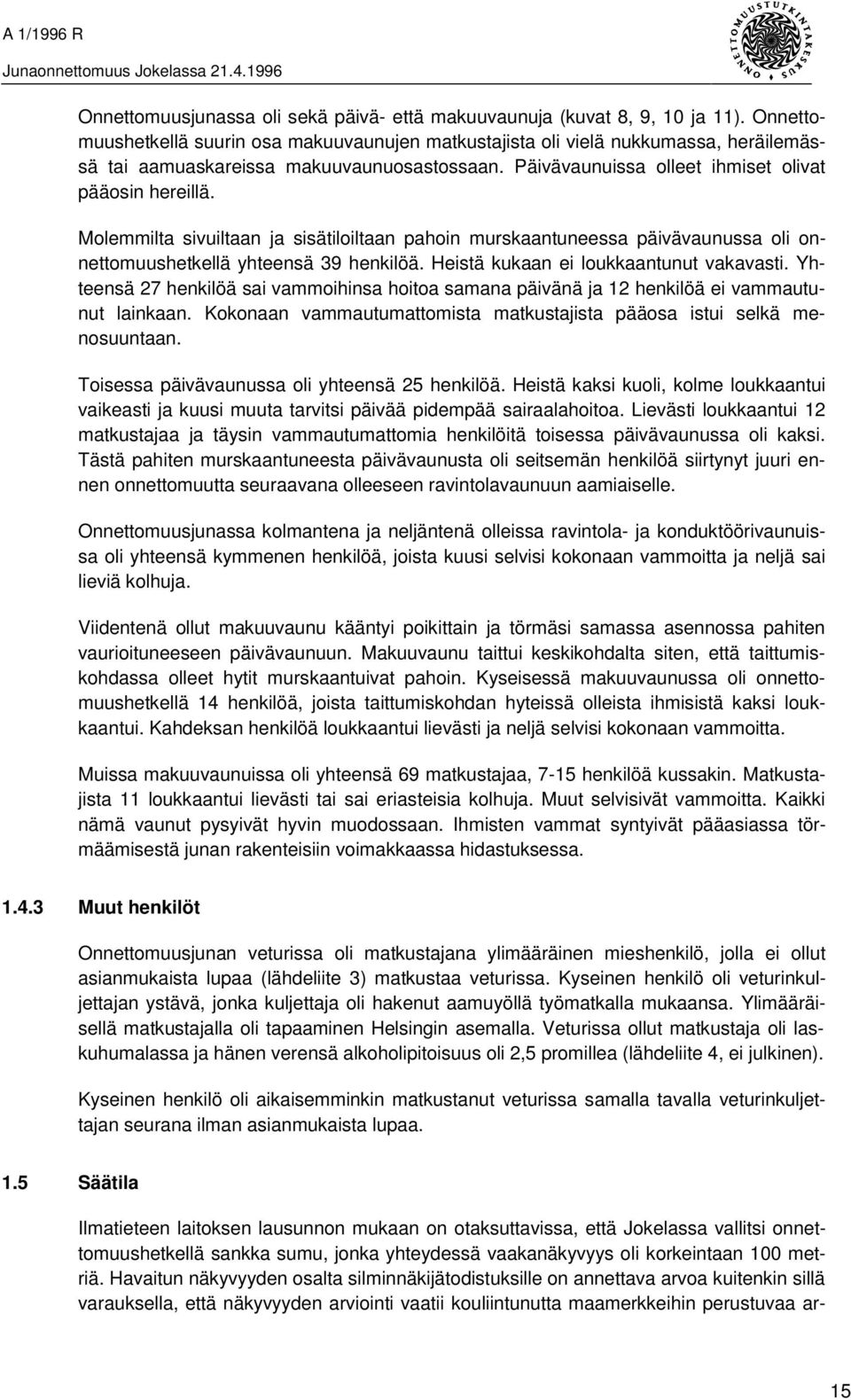 Molemmilta sivuiltaan ja sisätiloiltaan pahoin murskaantuneessa päivävaunussa oli onnettomuushetkellä yhteensä 39 henkilöä. Heistä kukaan ei loukkaantunut vakavasti.