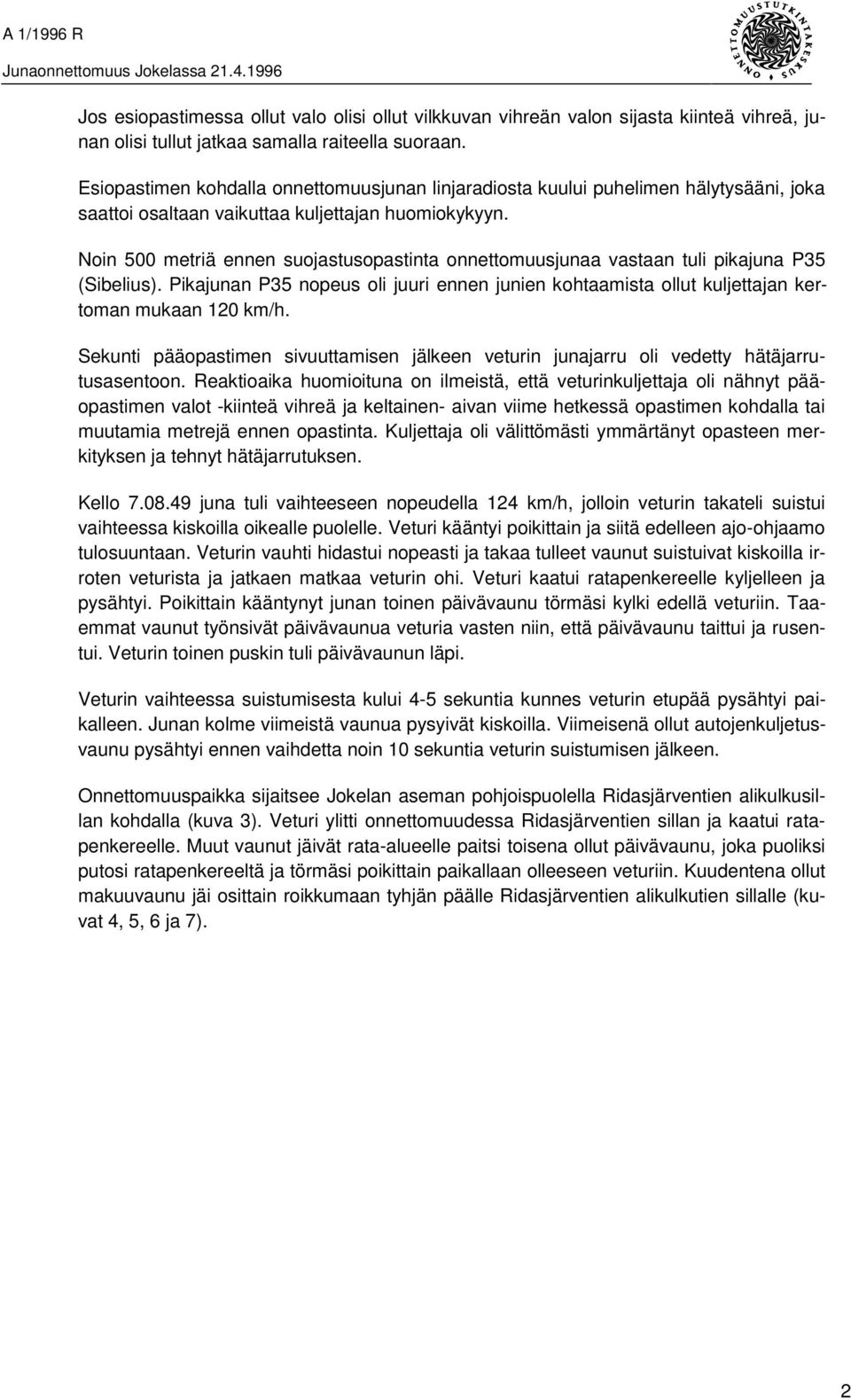 Noin 500 metriä ennen suojastusopastinta onnettomuusjunaa vastaan tuli pikajuna P35 (Sibelius). Pikajunan P35 nopeus oli juuri ennen junien kohtaamista ollut kuljettajan kertoman mukaan 120 km/h.