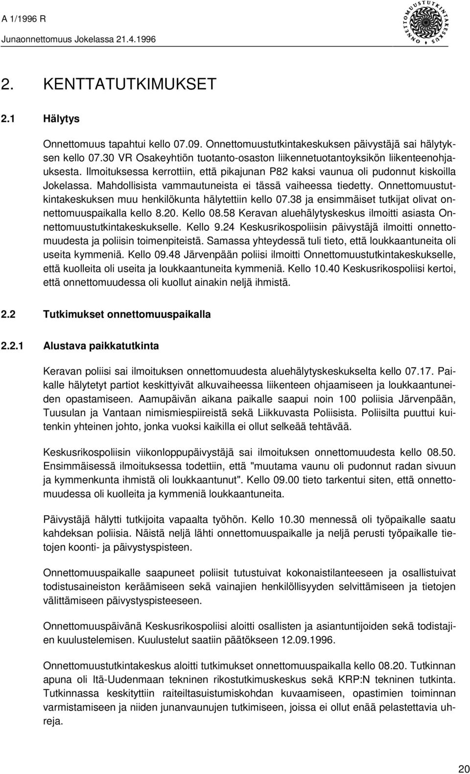 Mahdollisista vammautuneista ei tässä vaiheessa tiedetty. Onnettomuustutkintakeskuksen muu henkilökunta hälytettiin kello 07.38 ja ensimmäiset tutkijat olivat onnettomuuspaikalla kello 8.20. Kello 08.