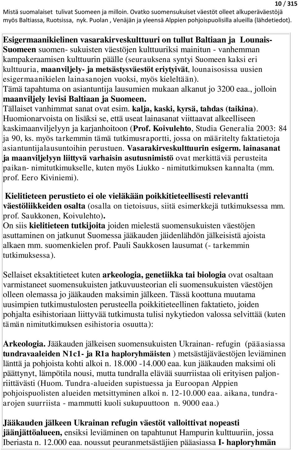 Tämä tapahtuma on asiantuntija lausumien mukaan alkanut jo 3200 eaa., jolloin maanviljely levisi Baltiaan ja Suomeen. Tällaiset vanhimmat sanat ovat esim. kalja, kaski, kyrsä, tahdas (taikina).