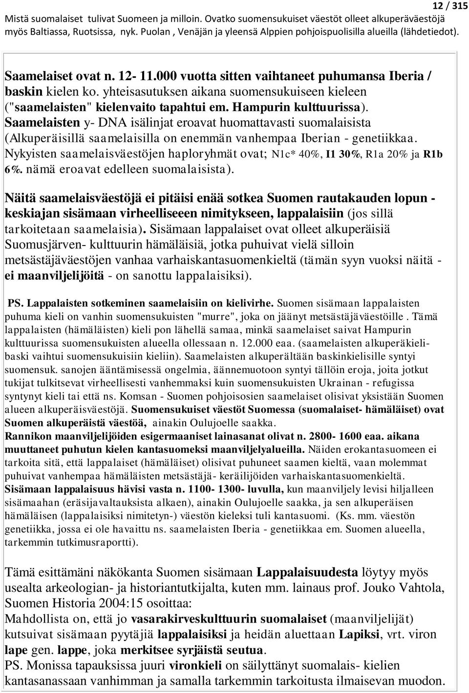 Nykyisten saamelaisväestöjen haploryhmät ovat; N1c* 40%, I1 30%, R1a 20% ja R1b 6%. nämä eroavat edelleen suomalaisista).