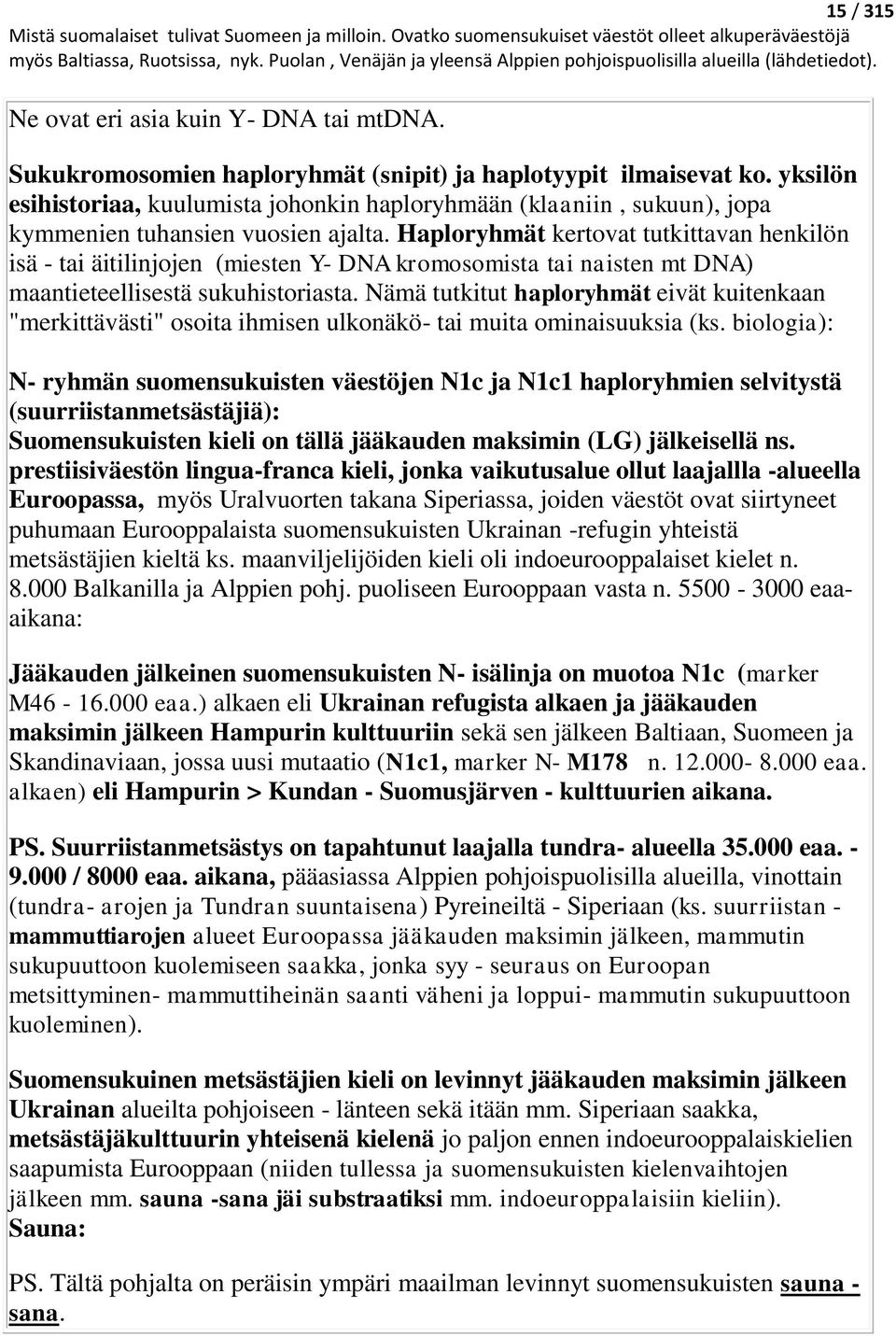 Haploryhmät kertovat tutkittavan henkilön isä - tai äitilinjojen (miesten Y- DNA kromosomista tai naisten mt DNA) maantieteellisestä sukuhistoriasta.