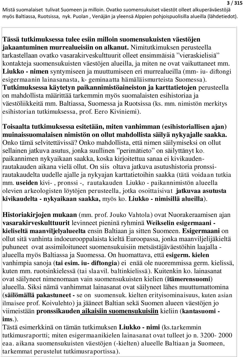 Liukko - nimen syntymiseen ja muuttumiseen eri murrealueilla (mm- iu- diftongi esigermaanin lainasanasta, k- geminaatta hämäläismurteista Suomessa).