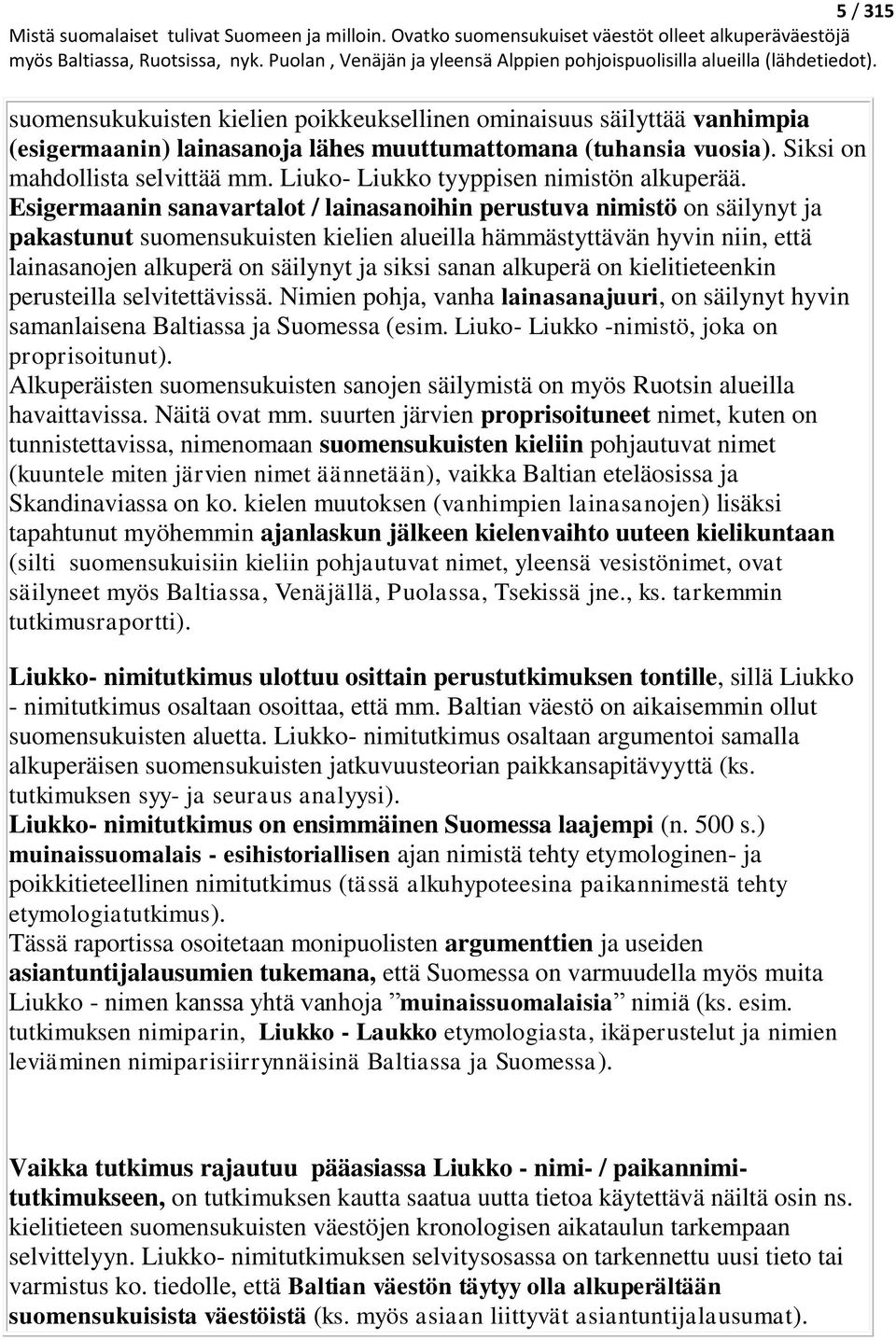 Esigermaanin sanavartalot / lainasanoihin perustuva nimistö on säilynyt ja pakastunut suomensukuisten kielien alueilla hämmästyttävän hyvin niin, että lainasanojen alkuperä on säilynyt ja siksi sanan