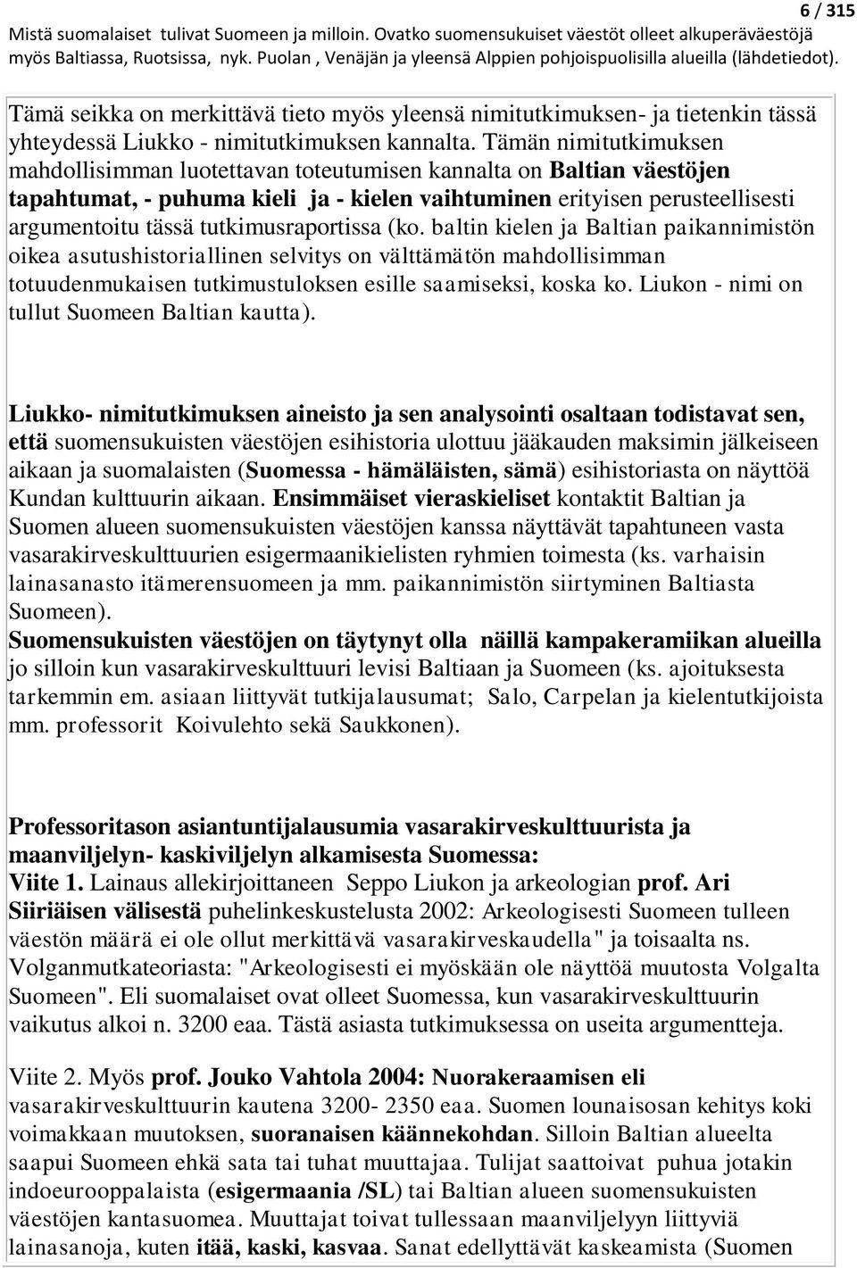tutkimusraportissa (ko. baltin kielen ja Baltian paikannimistön oikea asutushistoriallinen selvitys on välttämätön mahdollisimman totuudenmukaisen tutkimustuloksen esille saamiseksi, koska ko.